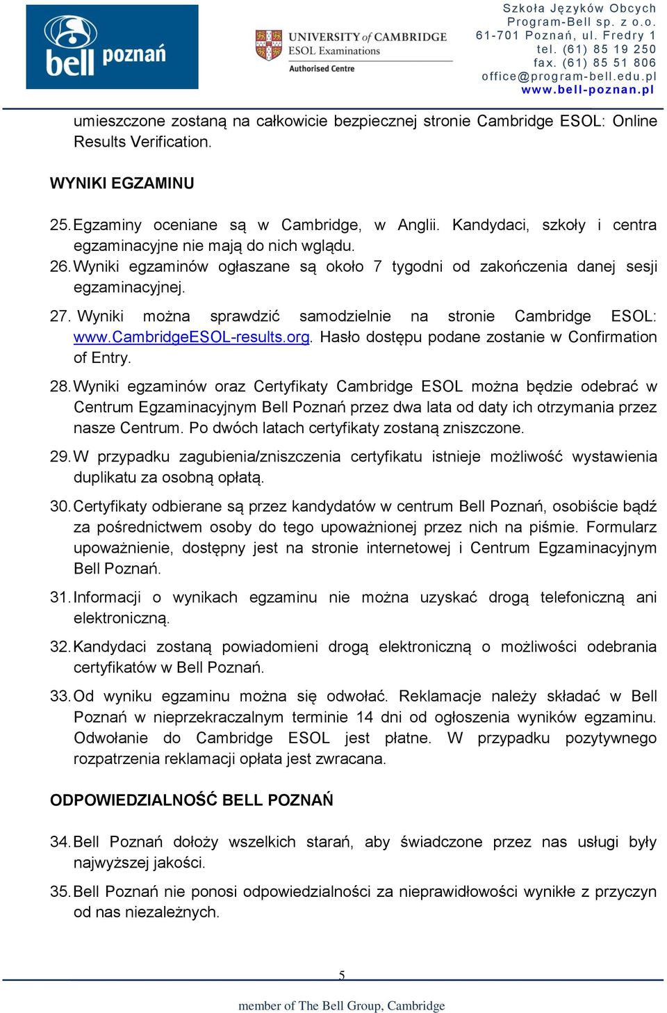 Wyniki można sprawdzić samodzielnie na stronie Cambridge ESOL: www.cambridgeesol-results.org. Hasło dostępu podane zostanie w Confirmation of Entry. 28.