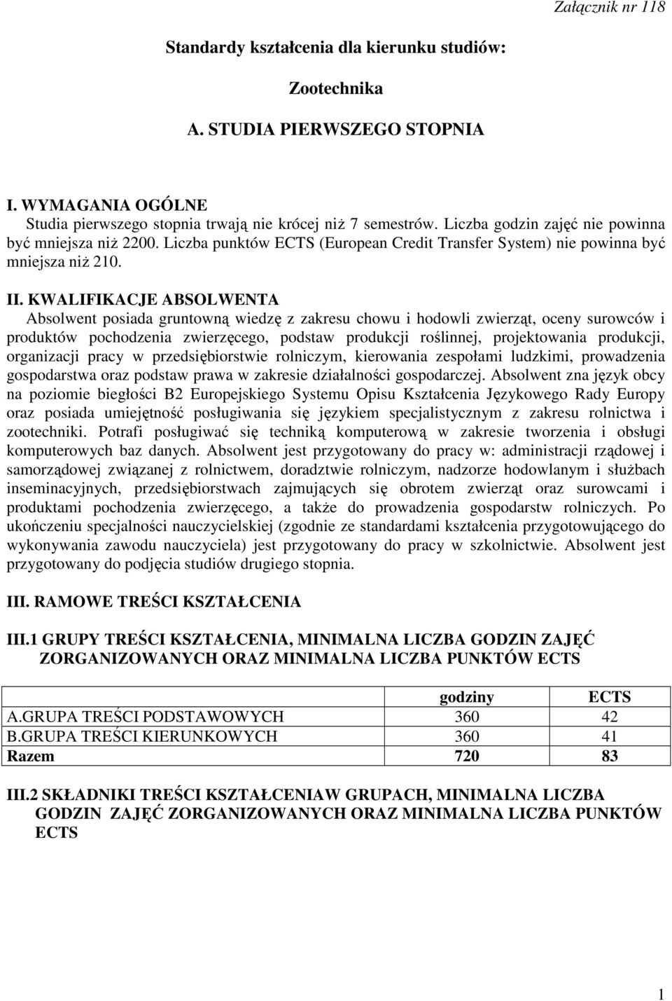 KWALIFIKACJE ABSOLWENTA Absolwent posiada gruntowną wiedzę z zakresu chowu i hodowli zwierząt, oceny surowców i produktów pochodzenia zwierzęcego, podstaw produkcji roślinnej, projektowania