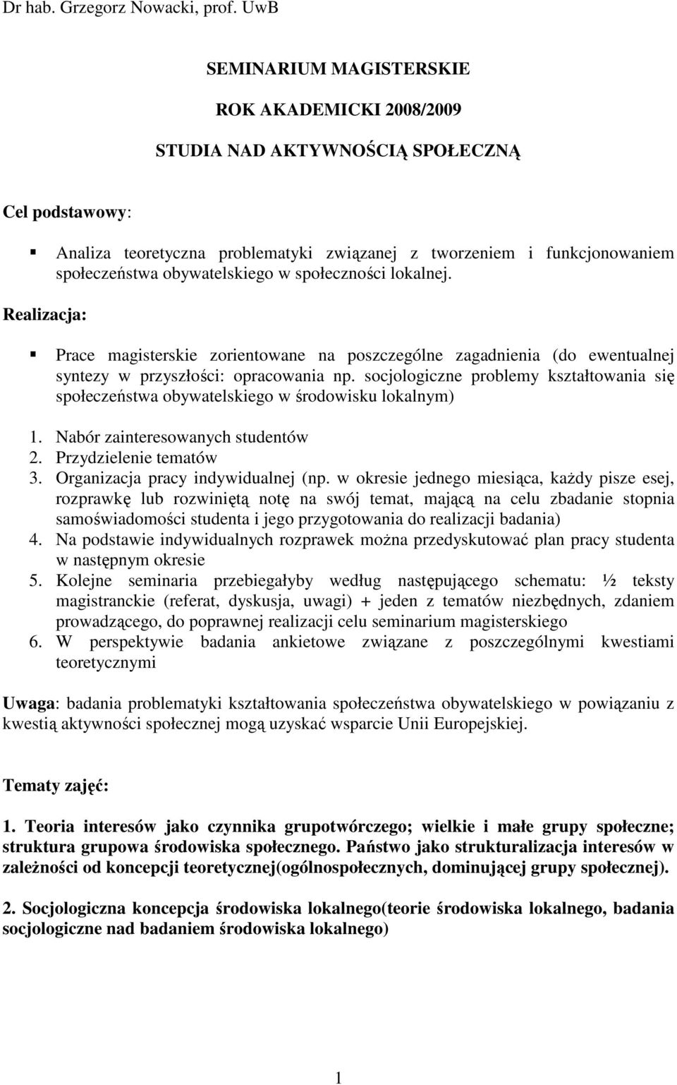 obywatelskiego w społeczności lokalnej. Realizacja: Prace magisterskie zorientowane na poszczególne zagadnienia (do ewentualnej syntezy w przyszłości: opracowania np.