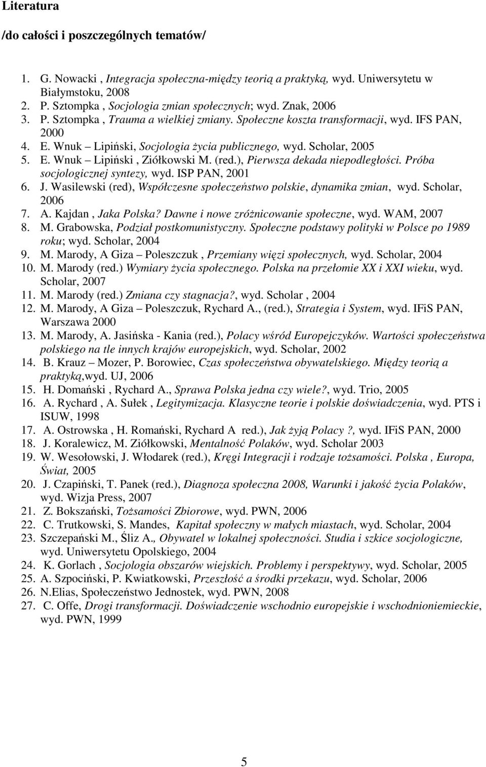 (red.), Pierwsza dekada niepodległości. Próba socjologicznej syntezy, wyd. ISP PAN, 2001 6. J. Wasilewski (red), Współczesne społeczeństwo polskie, dynamika zmian, wyd. Scholar, 2006 7. A.