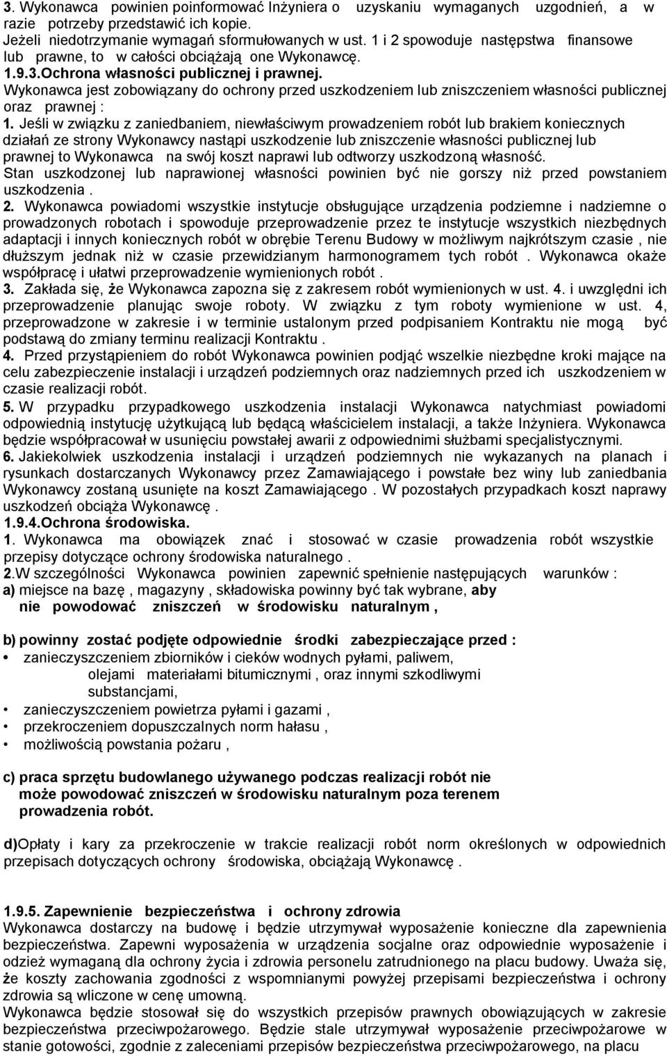 Wykonawca jest zobowiązany do ochrony przed uszkodzeniem lub zniszczeniem własności publicznej oraz prawnej : 1.