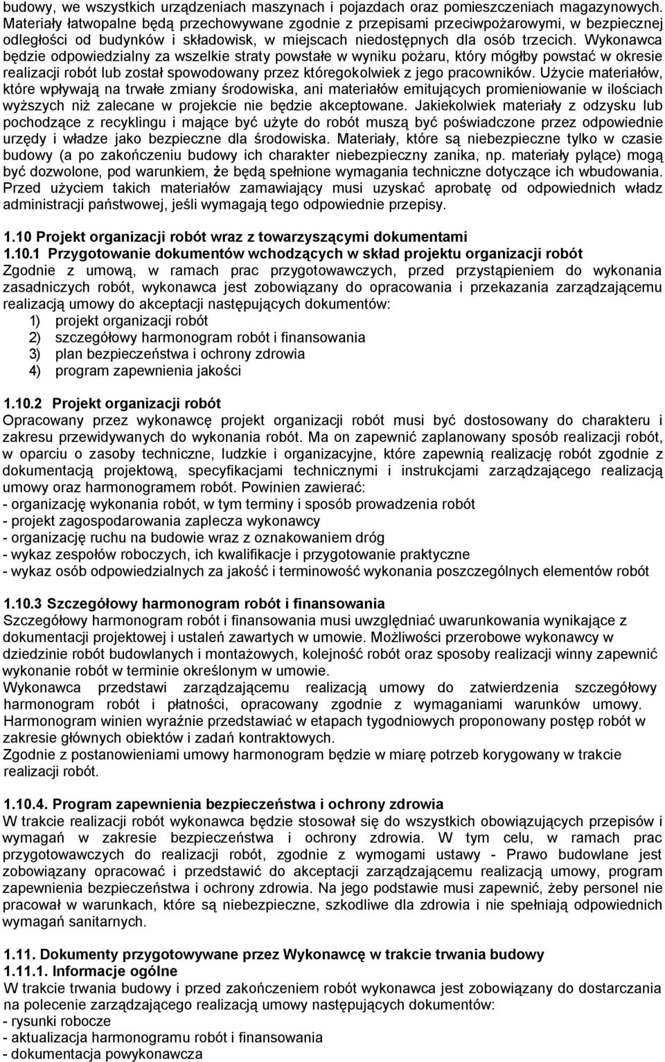 Wykonawca będzie odpowiedzialny za wszelkie straty powstałe w wyniku pożaru, który mógłby powstać w okresie realizacji robót lub został spowodowany przez któregokolwiek z jego pracowników.