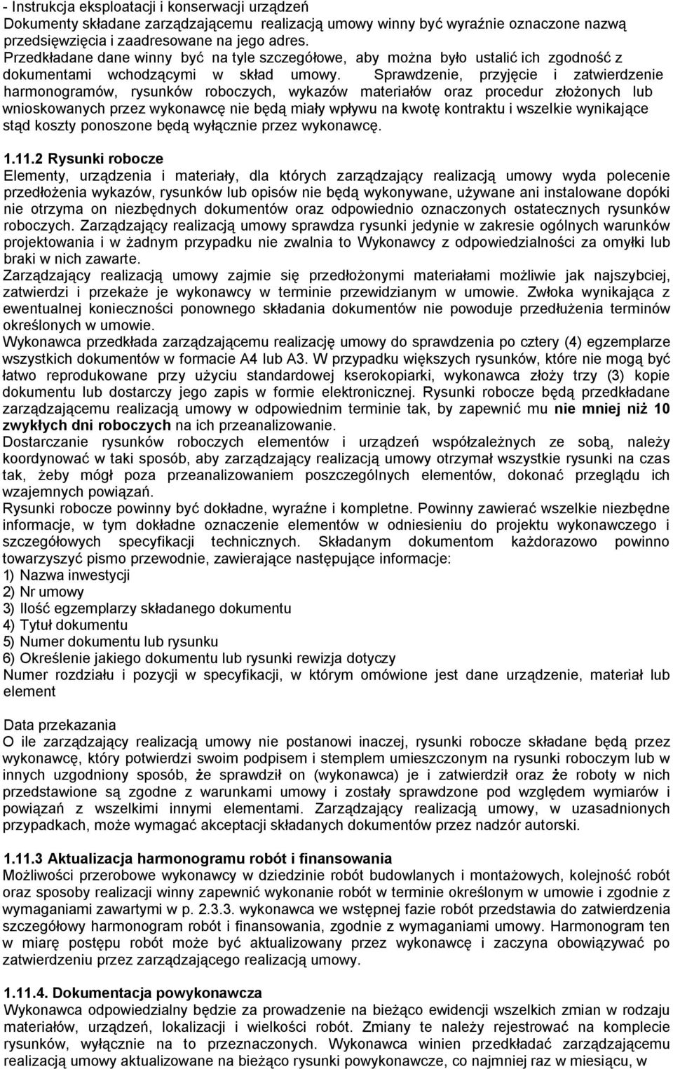 Sprawdzenie, przyjęcie i zatwierdzenie harmonogramów, rysunków roboczych, wykazów materiałów oraz procedur złożonych lub wnioskowanych przez wykonawcę nie będą miały wpływu na kwotę kontraktu i