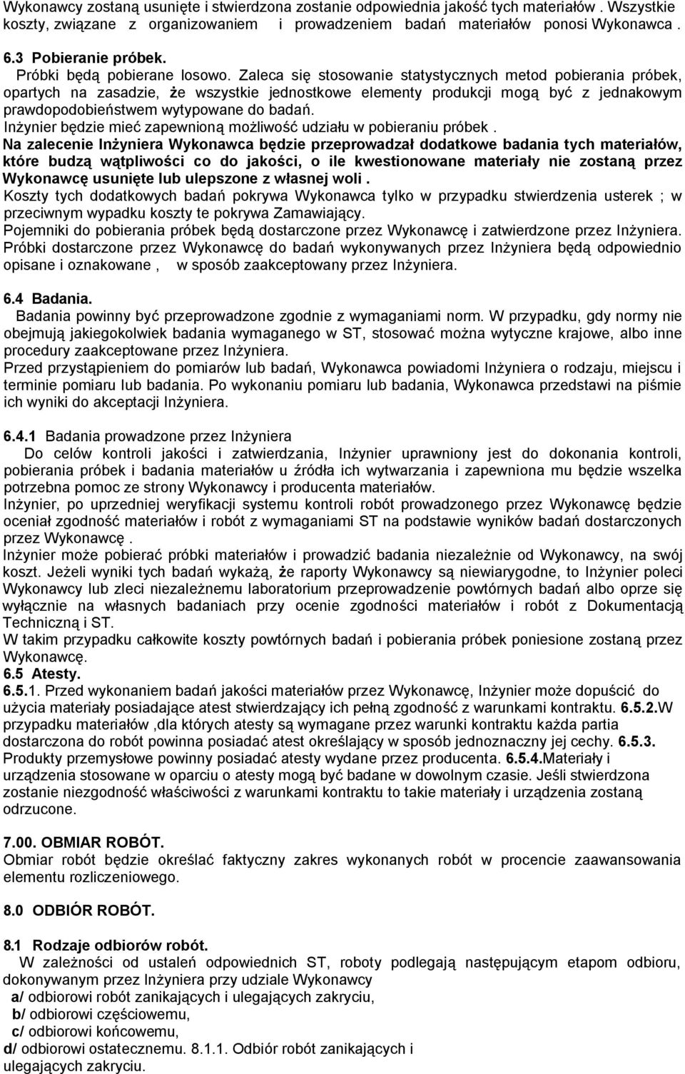 Zaleca się stosowanie statystycznych metod pobierania próbek, opartych na zasadzie, że wszystkie jednostkowe elementy produkcji mogą być z jednakowym prawdopodobieństwem wytypowane do badań.
