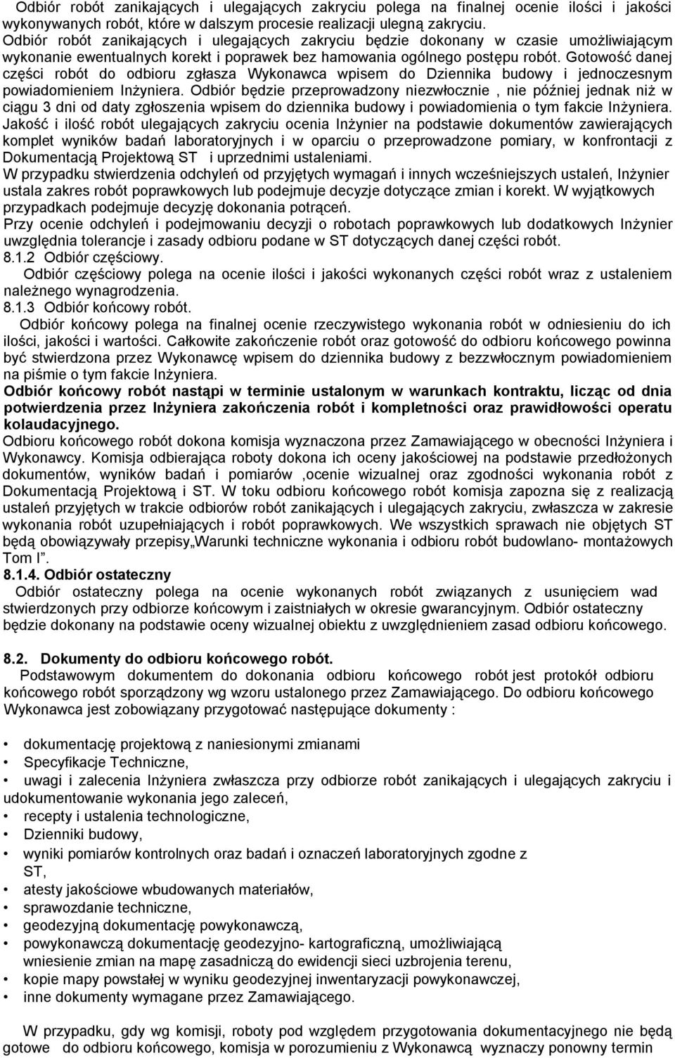 Gotowość danej części robót do odbioru zgłasza Wykonawca wpisem do Dziennika budowy i jednoczesnym powiadomieniem Inżyniera.