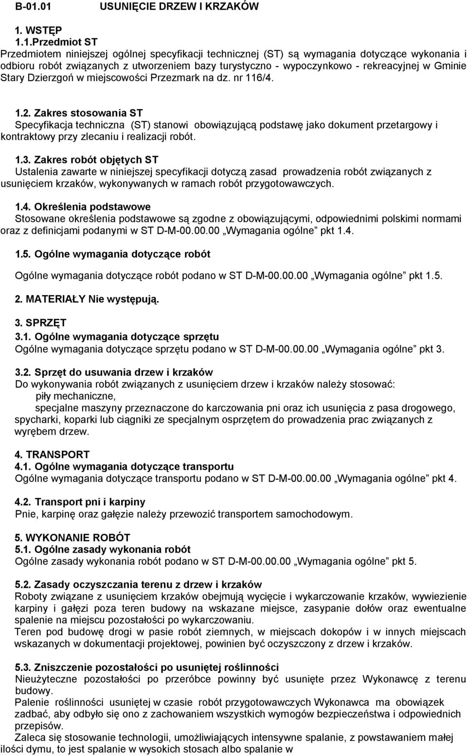 Zakres stosowania ST Specyfikacja techniczna (ST) stanowi obowiązującą podstawę jako dokument przetargowy i kontraktowy przy zlecaniu i realizacji robót. 1.3.