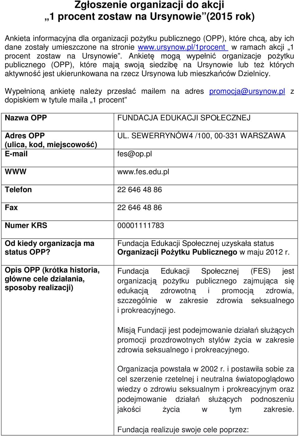 Ankietę mogą wypełnić organizacje pożytku publicznego (OPP), które mają swoją siedzibę na Ursynowie lub też których aktywność jest ukierunkowana na rzecz Ursynowa lub mieszkańców Dzielnicy.