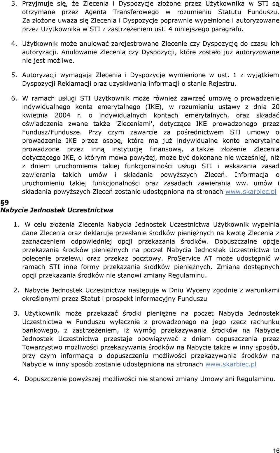 niniejszego paragrafu. 4. Użytkownik może anulować zarejestrowane Zlecenie czy Dyspozycję do czasu ich autoryzacji. Anulowanie Zlecenia czy Dyspozycji, które zostało już autoryzowane nie jest możliwe.