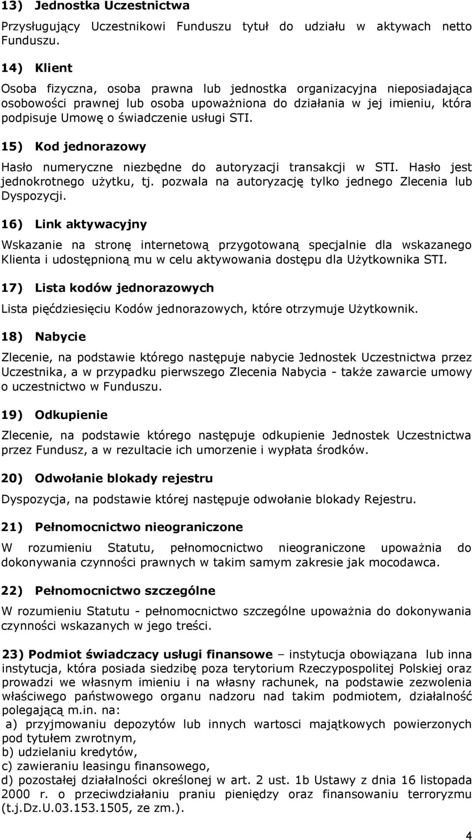 15) Kod jednorazowy Hasło numeryczne niezbędne do autoryzacji transakcji w STI. Hasło jest jednokrotnego użytku, tj. pozwala na autoryzację tylko jednego Zlecenia lub Dyspozycji.