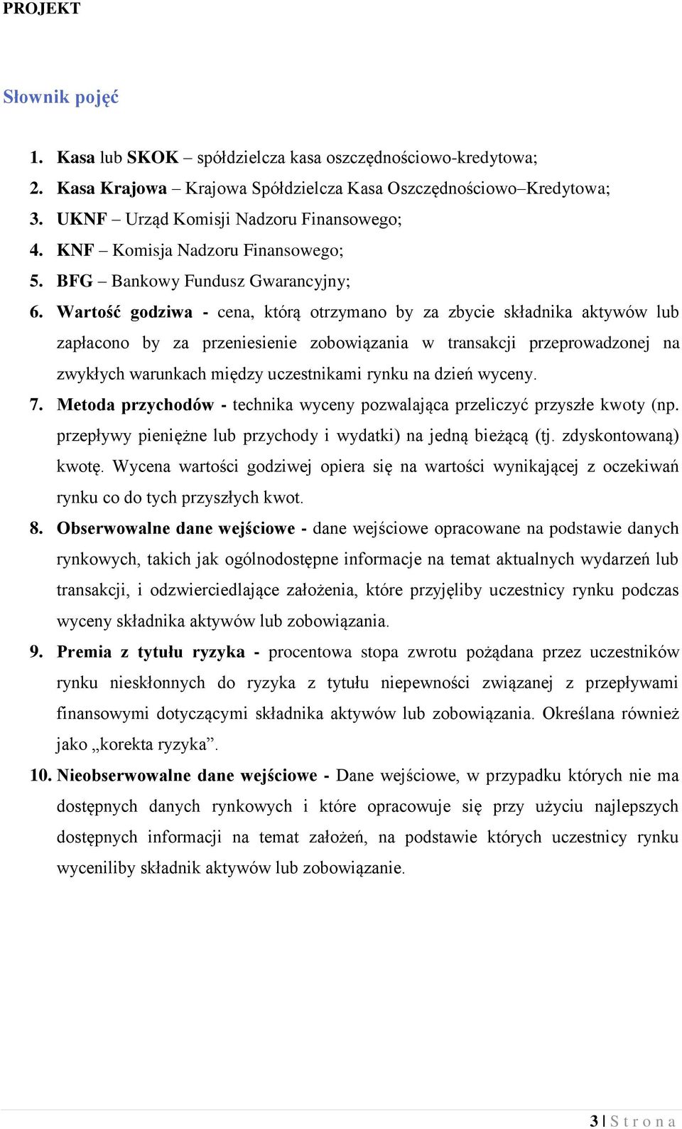 Wartość godziwa - cena, którą otrzymano by za zbycie składnika aktywów lub zapłacono by za przeniesienie zobowiązania w transakcji przeprowadzonej na zwykłych warunkach między uczestnikami rynku na