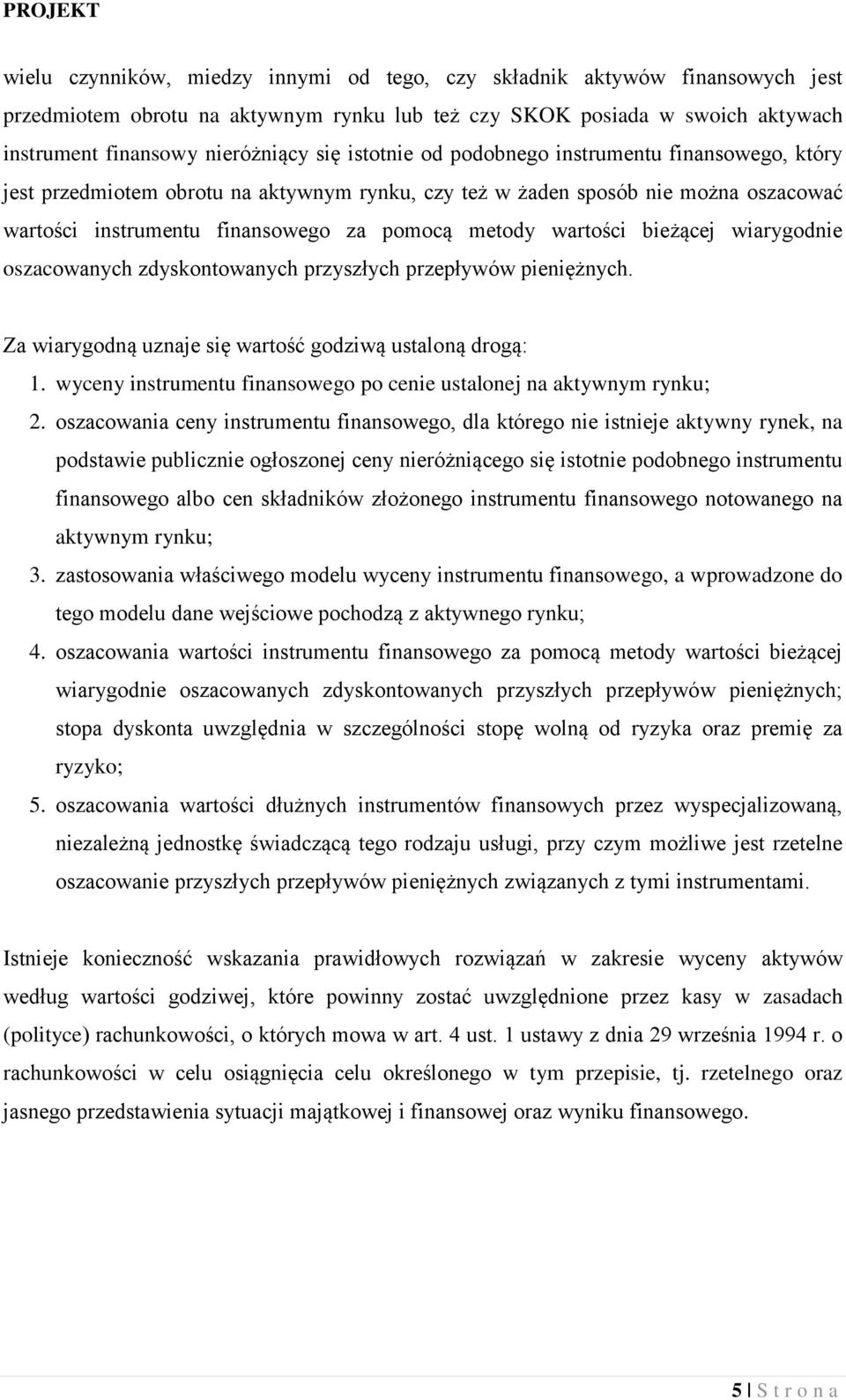 bieżącej wiarygodnie oszacowanych zdyskontowanych przyszłych przepływów pieniężnych. Za wiarygodną uznaje się wartość godziwą ustaloną drogą: 1.