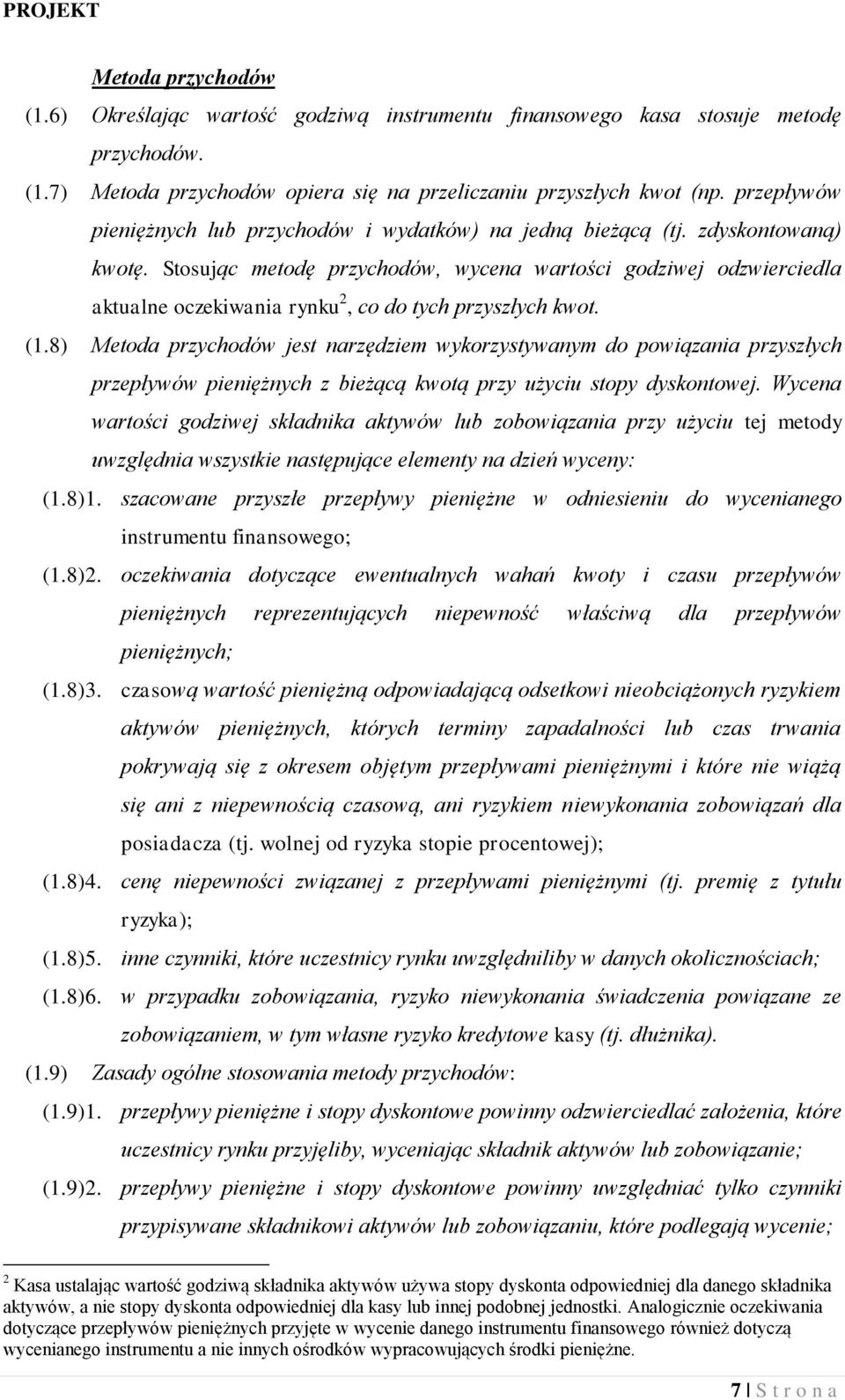 Stosując metodę przychodów, wycena wartości godziwej odzwierciedla aktualne oczekiwania rynku 2, co do tych przyszłych kwot. (1.