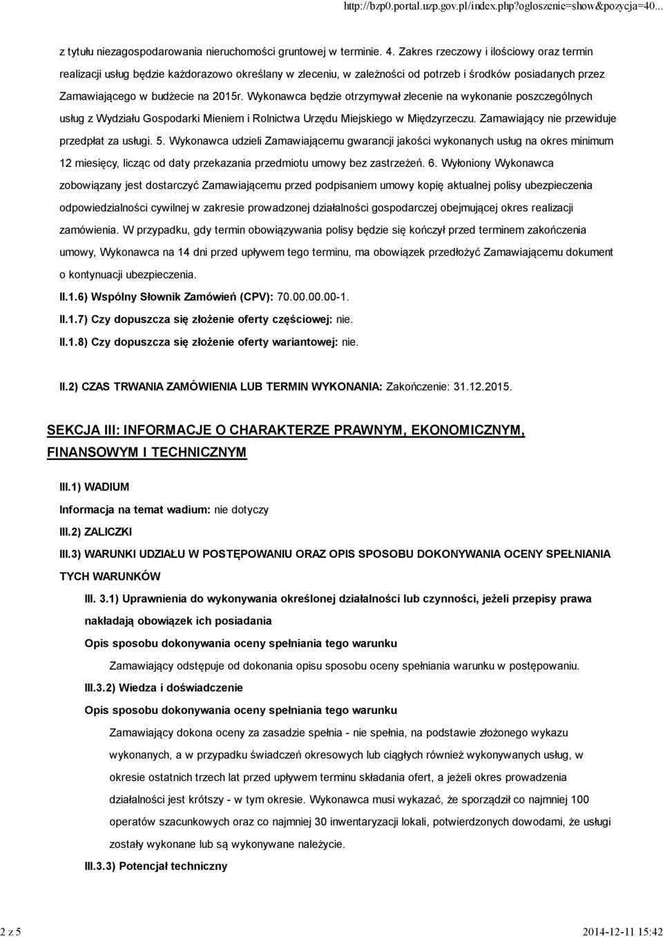 Wykonawca będzie otrzymywał zlecenie na wykonanie poszczególnych usług z Wydziału Gospodarki Mieniem i Rolnictwa Urzędu Miejskiego w Międzyrzeczu. Zamawiający nie przewiduje przedpłat za usługi. 5.