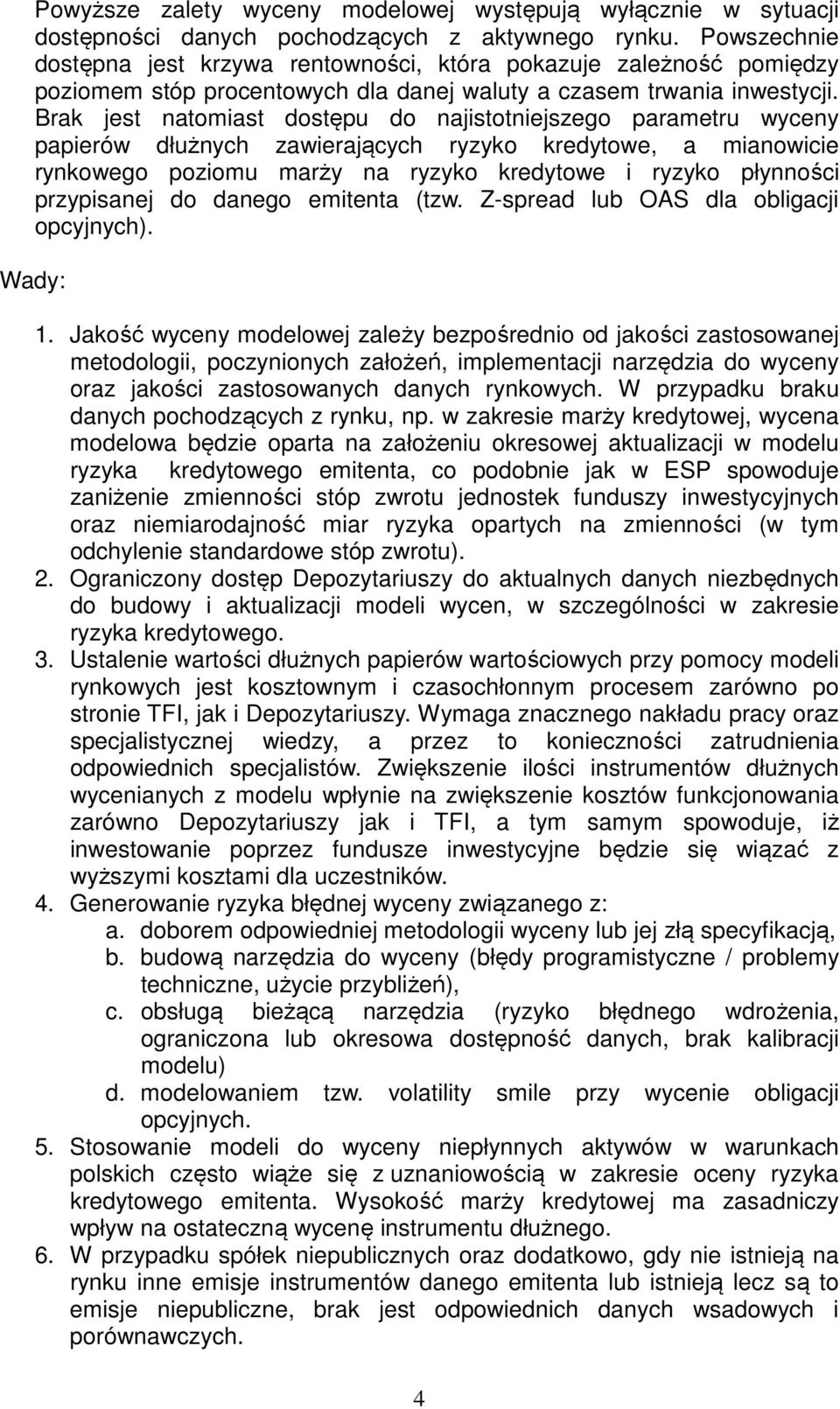 Brak jest natomiast dostępu do najistotniejszego parametru wyceny papierów dłużnych zawierających ryzyko kredytowe, a mianowicie rynkowego poziomu marży na ryzyko kredytowe i ryzyko płynności