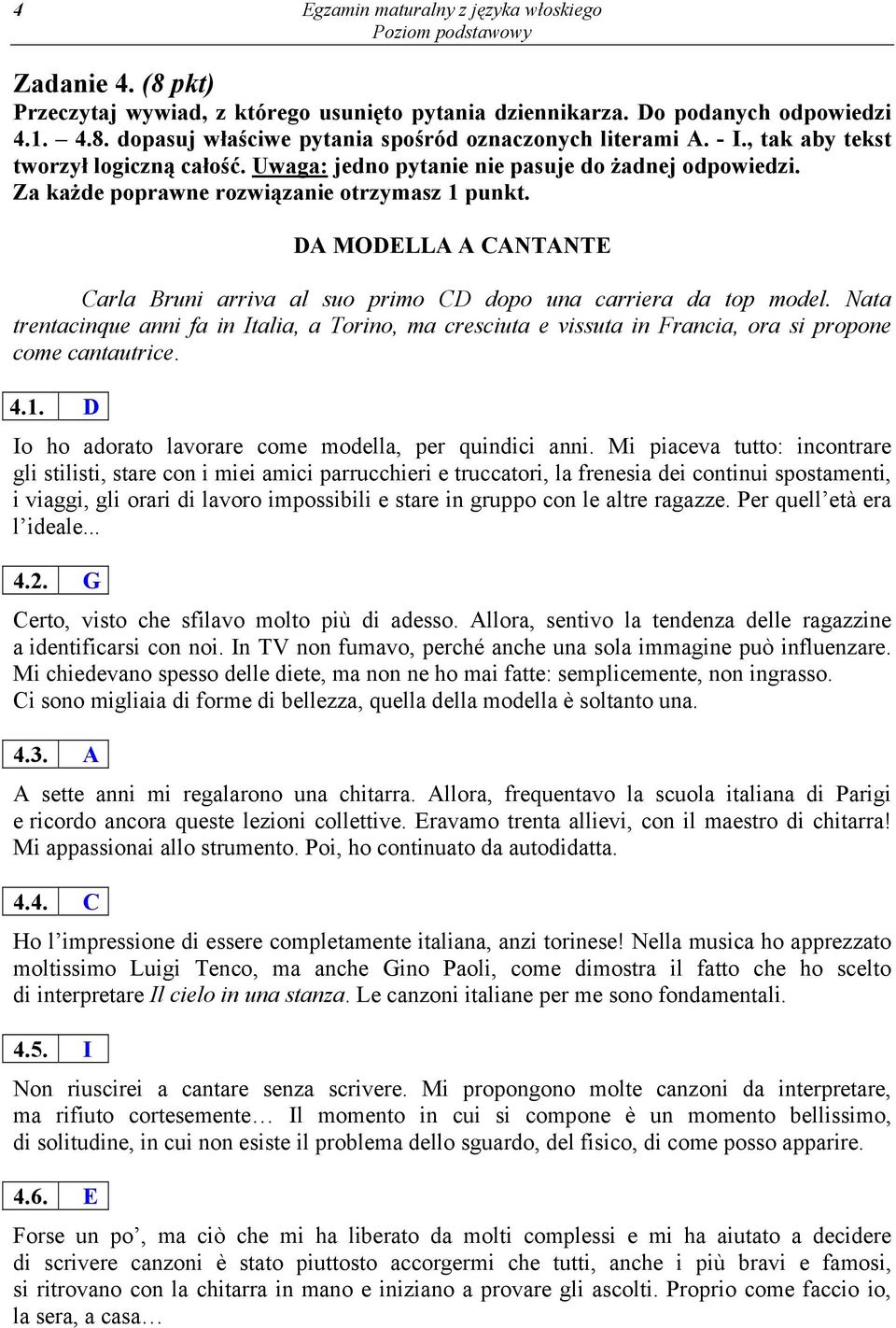 Nata trentacinque anni fa in Italia, a Torino, ma cresciuta e vissuta in Francia, ora si propone come cantautrice. 4.1. D Io ho adorato lavorare come modella, per quindici anni.