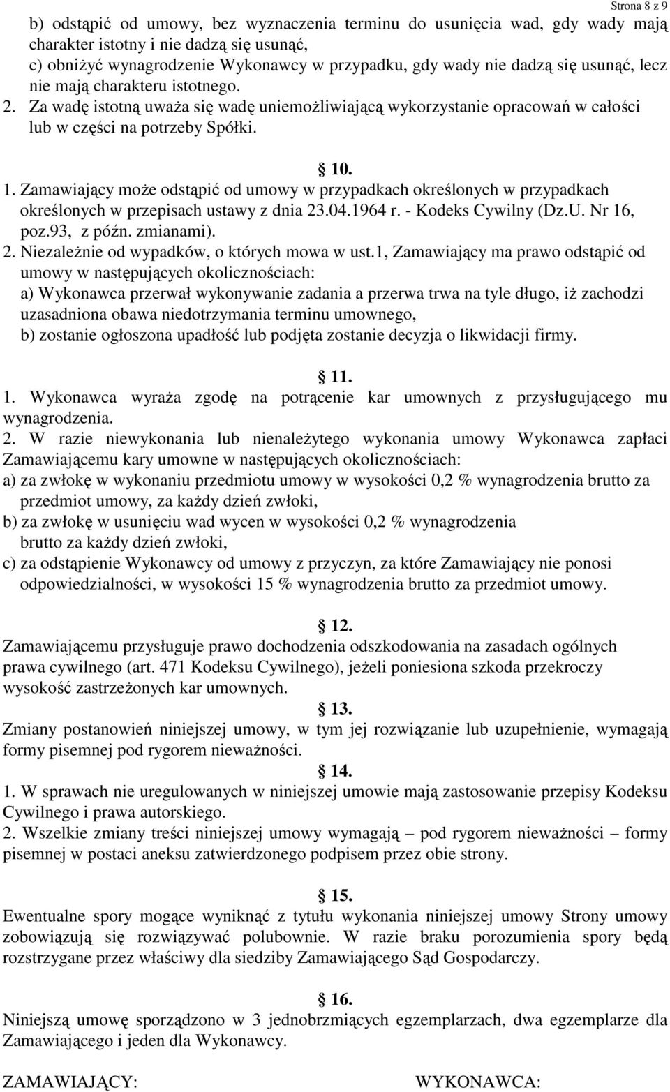 . 1. Zamawiający moŝe odstąpić od umowy w przypadkach określonych w przypadkach określonych w przepisach ustawy z dnia 23.04.1964 r. - Kodeks Cywilny (Dz.U. Nr 16, poz.93, z późn. zmianami). 2. NiezaleŜnie od wypadków, o których mowa w ust.