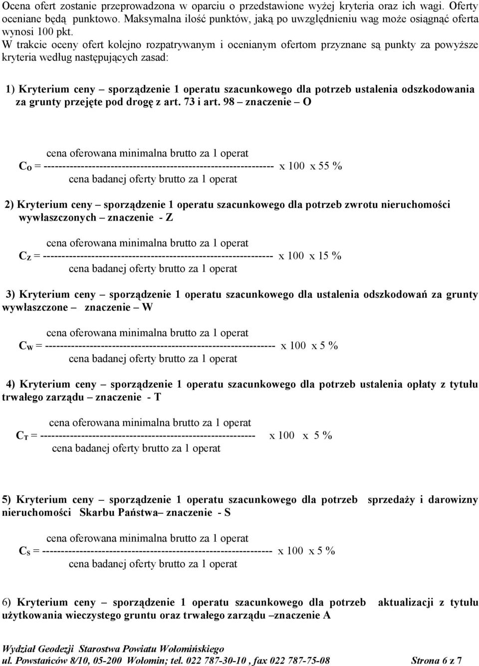 W trakcie oceny ofert kolejno rozpatrywanym i ocenianym ofertom przyznane są punkty za powyższe kryteria według następujących zasad: 1) Kryterium ceny sporządzenie 1 operatu szacunkowego dla potrzeb