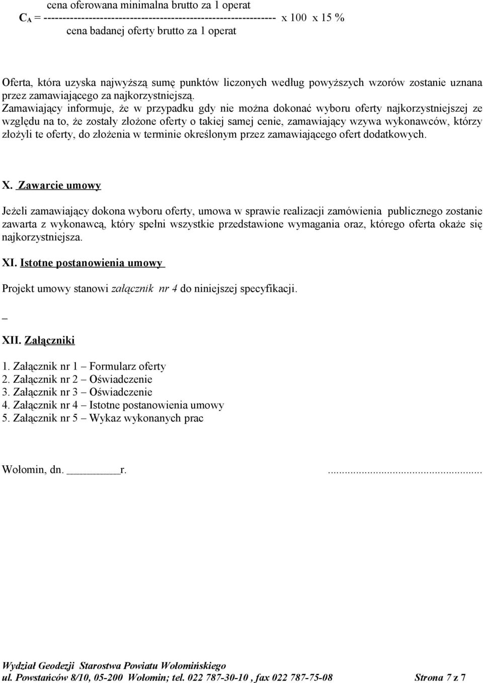 Zamawiający informuje, że w przypadku gdy nie można dokonać wyboru oferty najkorzystniejszej ze względu na to, że zostały złożone oferty o takiej samej cenie, zamawiający wzywa wykonawców, którzy