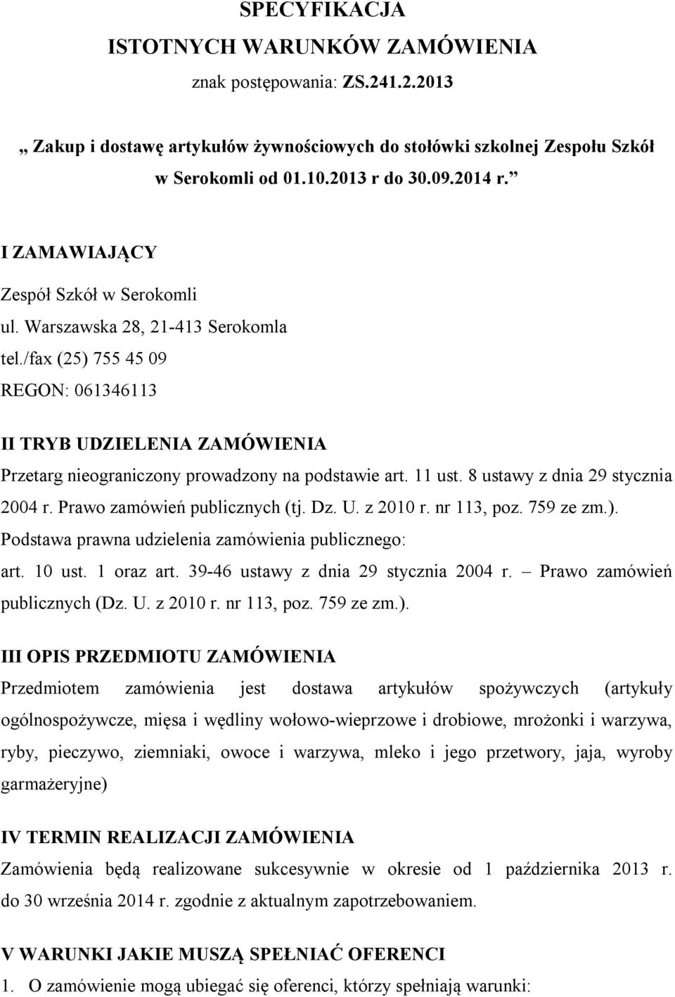 11 ust. 8 ustawy z dnia 29 stycznia 2004 r. Prawo zamówień publicznych (tj. Dz. U. z 2010 r. nr 113, poz. 759 ze zm.). Podstawa prawna udzielenia zamówienia publicznego: art. 10 ust. 1 oraz art.