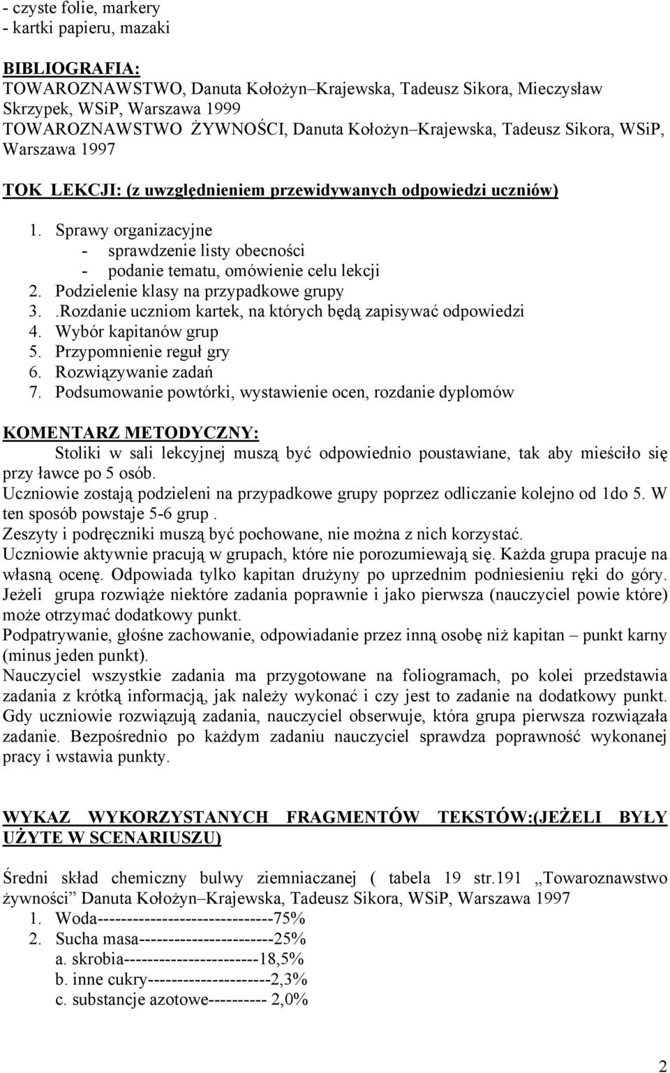 Sprawy organizacyjne - sprawdzenie listy obecności - podanie tematu, omówienie celu lekcji 2. Podzielenie klasy na przypadkowe grupy 3..Rozdanie uczniom kartek, na których będą zapisywać odpowiedzi 4.