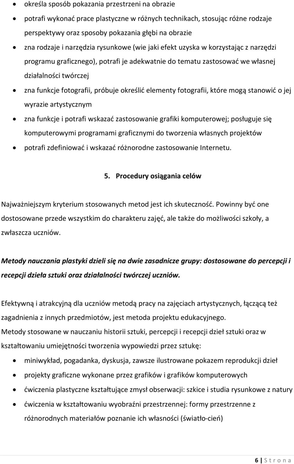 określić elementy fotografii, które mogą stanowić o jej wyrazie artystycznym zna funkcje i potrafi wskazać zastosowanie grafiki komputerowej; posługuje się komputerowymi programami graficznymi do