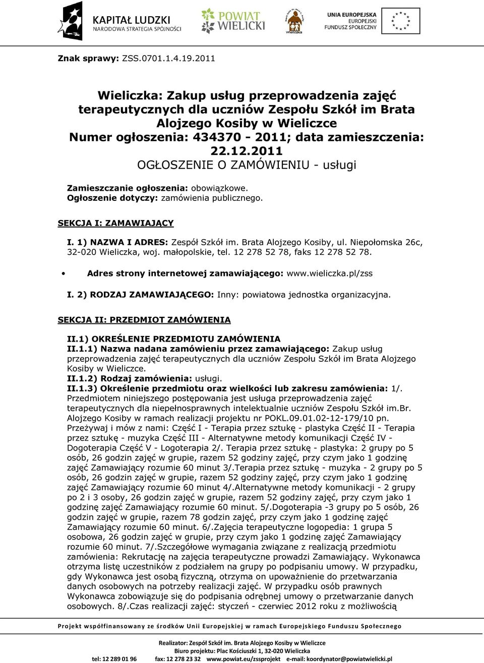 2011 OGŁOSZENIE O ZAMÓWIENIU - usługi Zamieszczanie ogłoszenia: obowiązkowe. Ogłoszenie dotyczy: zamówienia publicznego. SEKCJA I: ZAMAWIAJĄCY I. 1) NAZWA I ADRES: Zespół Szkół im.