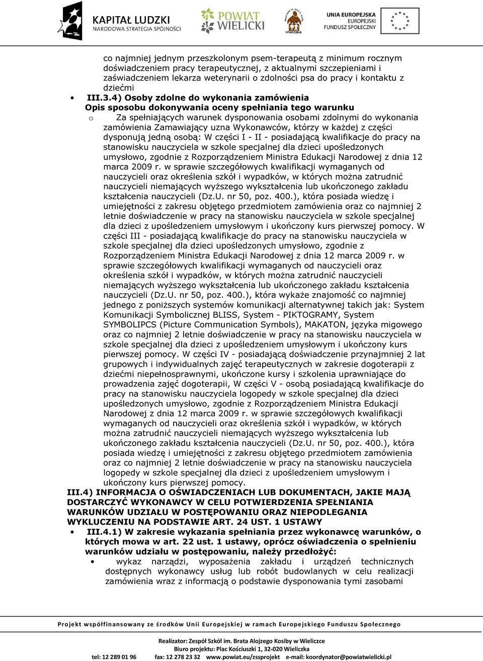 4) Osoby zdolne do wykonania zamówienia Opis sposobu dokonywania oceny spełniania tego warunku o Za spełniających warunek dysponowania osobami zdolnymi do wykonania zamówienia Zamawiający uzna