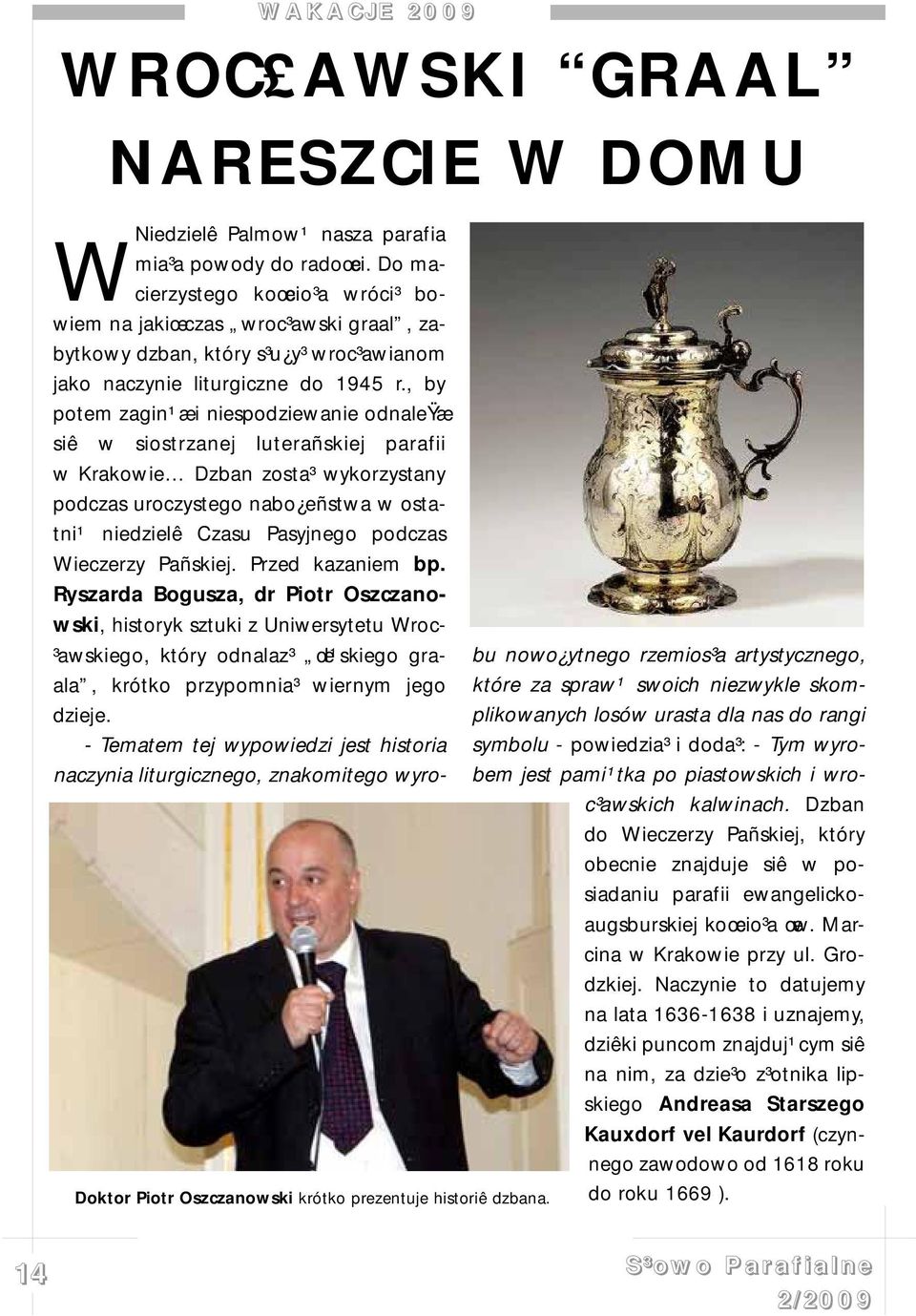 , by potem zagin¹æ i niespodziewanie odnaleÿæ siê w siostrzanej luterañskiej parafii w Krakowie Dzban zosta³ wykorzystany podczas uroczystego nabo eñstwa w ostatni¹ niedzielê Czasu Pasyjnego podczas