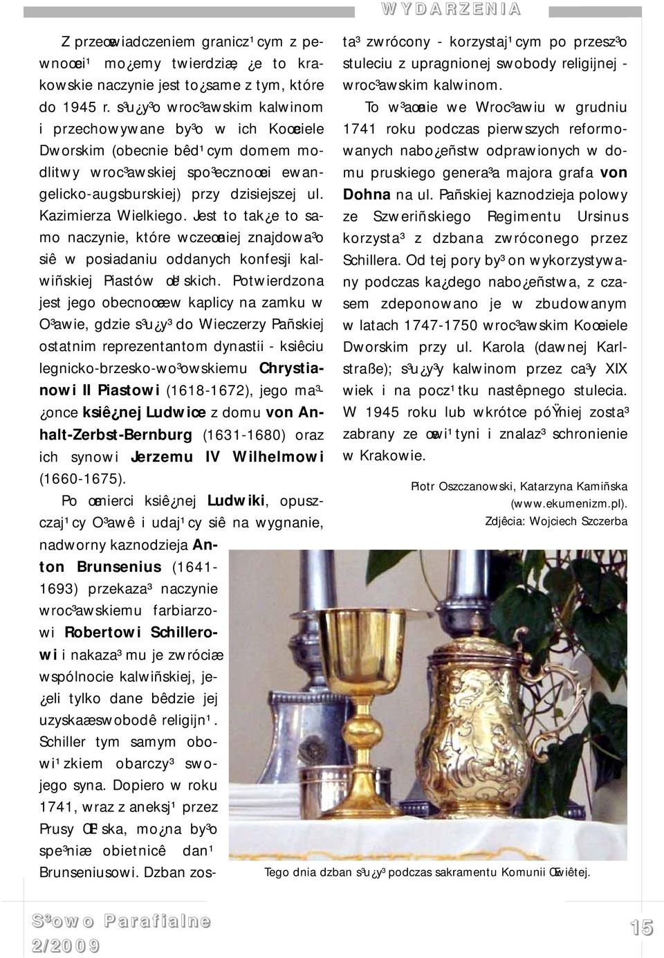 Jest to tak e to samo naczynie, które wczeœniej znajdowa³o siê w posiadaniu oddanych konfesji kalwiñskiej Piastów œl¹skich.