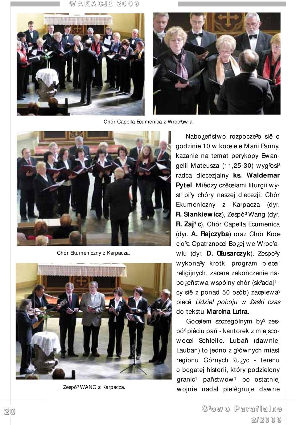 Miêdzy czêœciami liturgii wyst¹pi³y chóry naszej diecezji: Chór Ekumeniczny z Karpacza (dyr. R. Stankiewicz), Zespó³ Wang (dyr. R. Zaj¹c), Chór Capella Ecumenica (dyr. A.