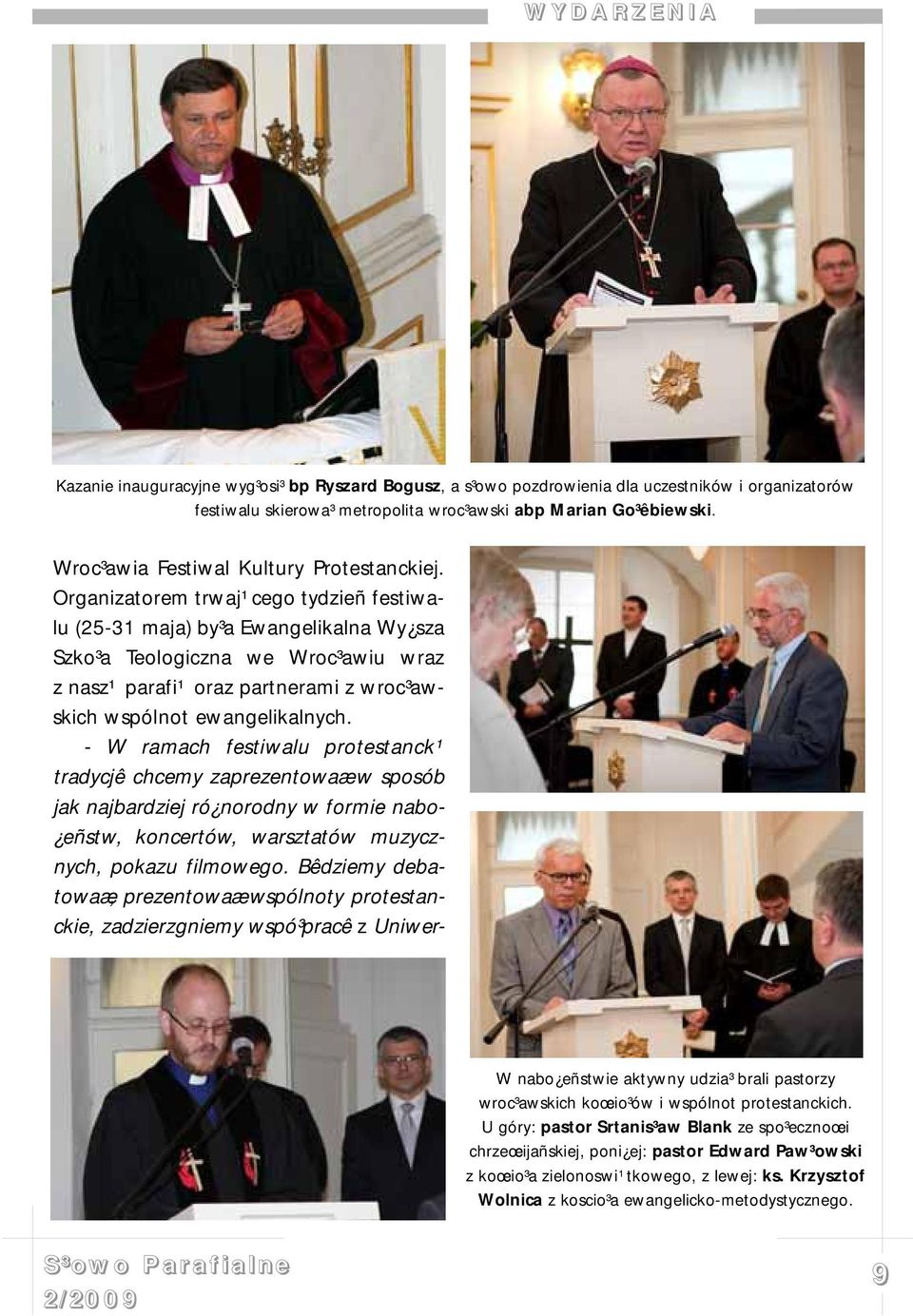 Organizatorem trwaj¹cego tydzieñ festiwalu (25-31 maja) by³a Ewangelikalna Wy sza Szko³a Teologiczna we Wroc³awiu wraz z nasz¹ parafi¹ oraz partnerami z wroc³awskich wspólnot ewangelikalnych.