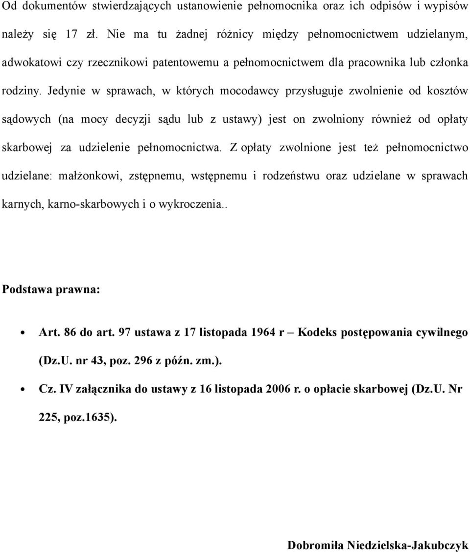 Jedynie w sprawach, w których mocodawcy przysługuje zwolnienie od kosztów sądowych (na mocy decyzji sądu lub z ustawy) jest on zwolniony również od opłaty skarbowej za udzielenie pełnomocnictwa.