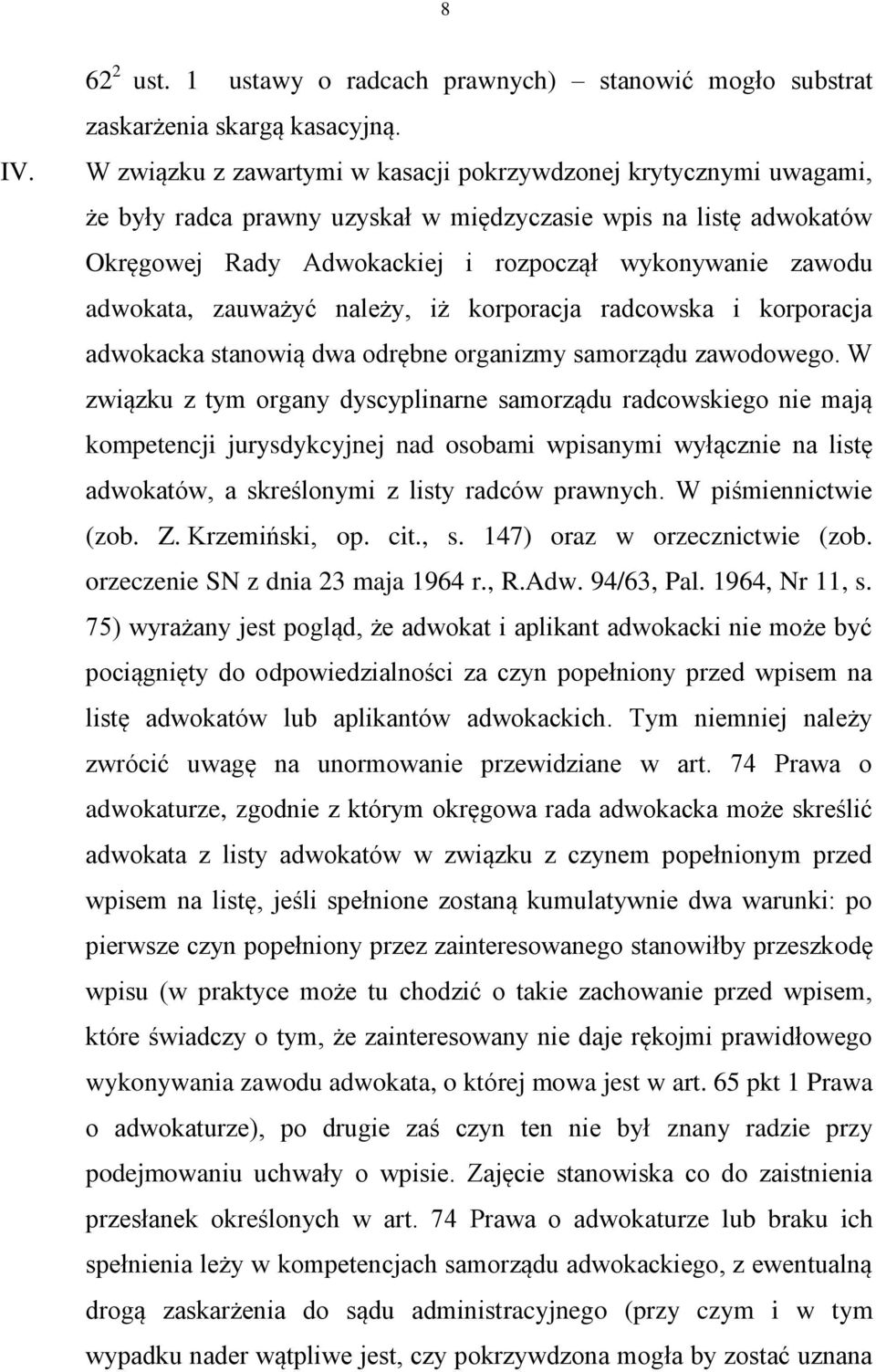 adwokata, zauważyć należy, iż korporacja radcowska i korporacja adwokacka stanowią dwa odrębne organizmy samorządu zawodowego.