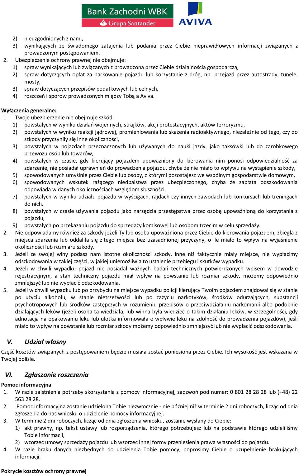 z dróg, np. przejazd przez autostrady, tunele, mosty, 3) spraw dotyczących przepisów podatkowych lub celnych, 4) roszczeń i sporów prowadzonych między Tobą a Aviva. Wyłączenia generalne: 1.