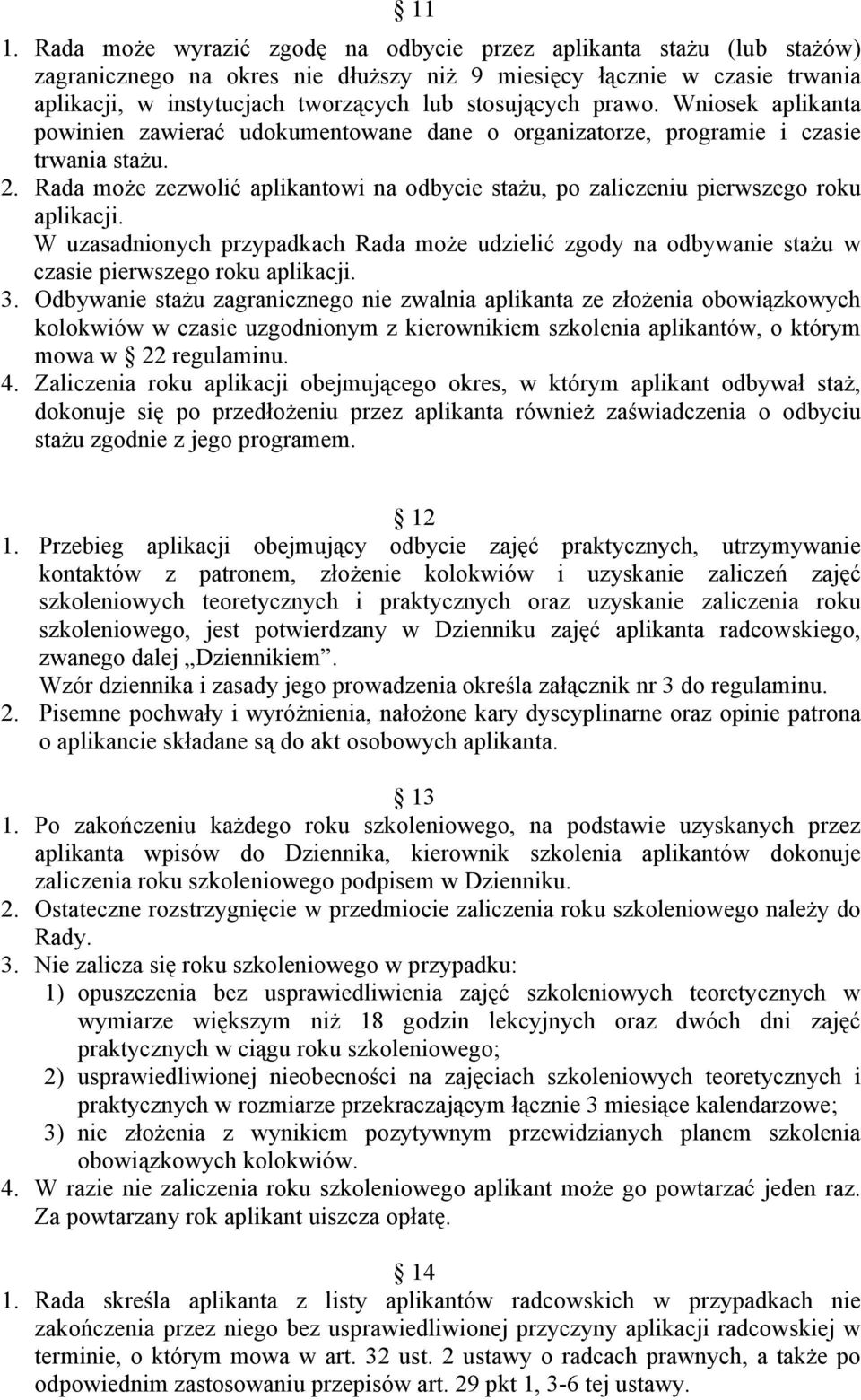 Rada może zezwolić aplikantowi na odbycie stażu, po zaliczeniu pierwszego roku aplikacji. W uzasadnionych przypadkach Rada może udzielić zgody na odbywanie stażu w czasie pierwszego roku aplikacji. 3.