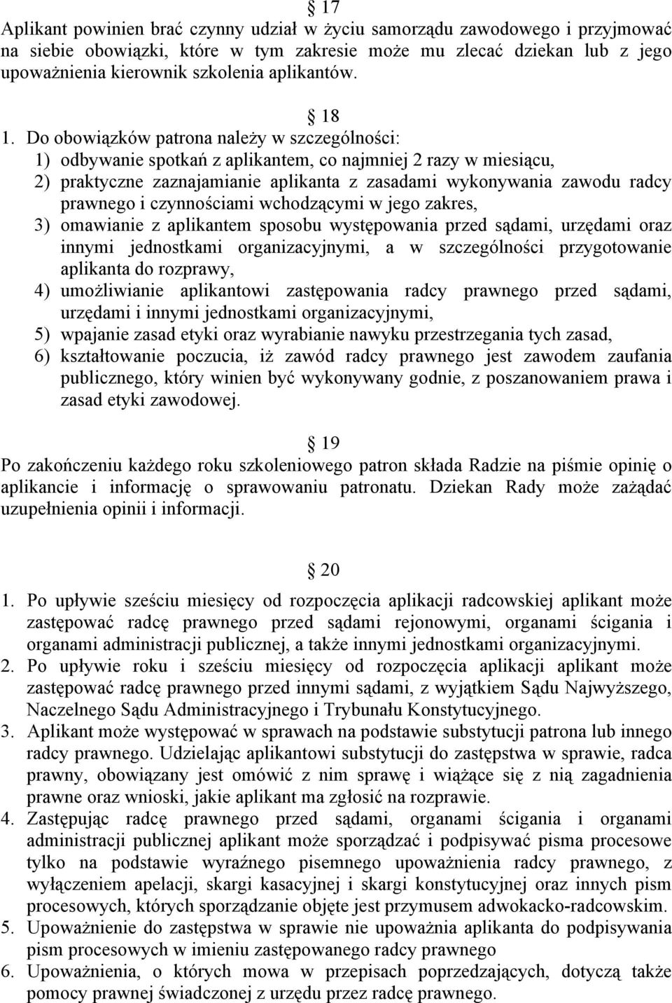 Do obowiązków patrona należy w szczególności: 1) odbywanie spotkań z aplikantem, co najmniej 2 razy w miesiącu, 2) praktyczne zaznajamianie aplikanta z zasadami wykonywania zawodu radcy prawnego i