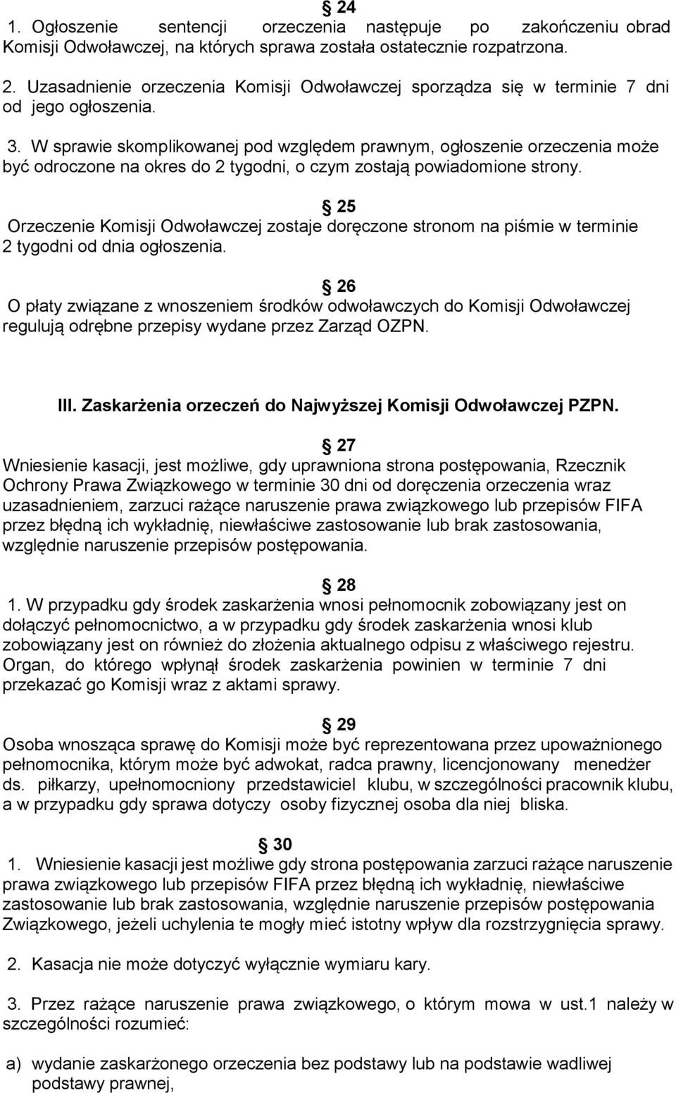 W sprawie skomplikowanej pod względem prawnym, ogłoszenie orzeczenia może być odroczone na okres do 2 tygodni, o czym zostają powiadomione strony.