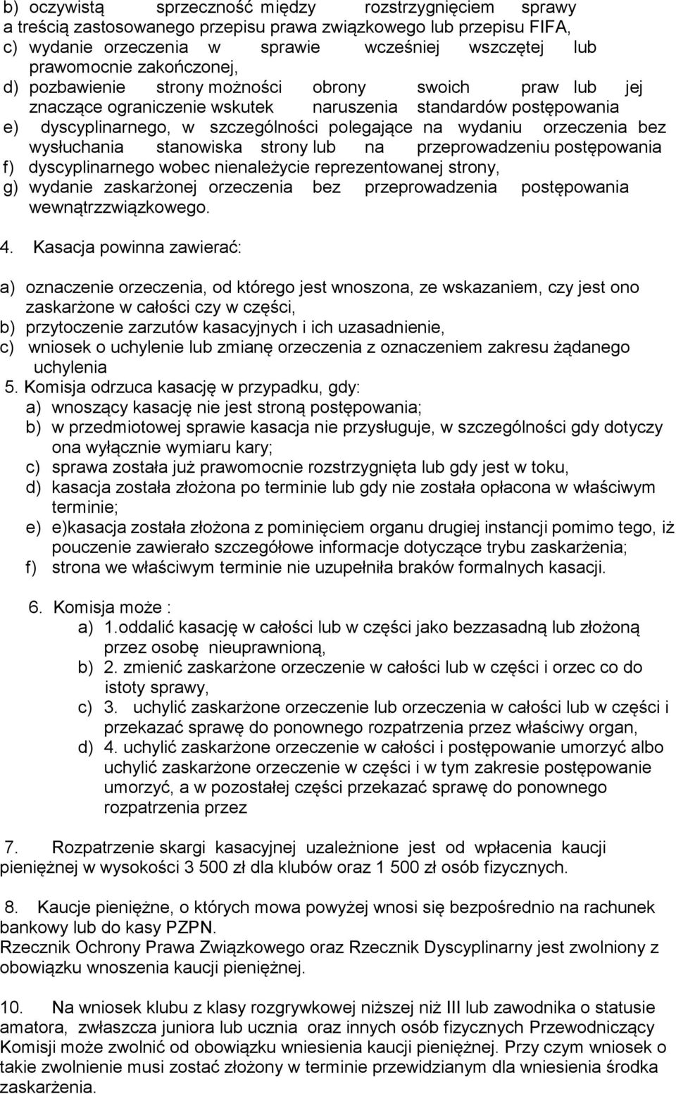 orzeczenia bez wysłuchania stanowiska strony lub na przeprowadzeniu postępowania f) dyscyplinarnego wobec nienależycie reprezentowanej strony, g) wydanie zaskarżonej orzeczenia bez przeprowadzenia