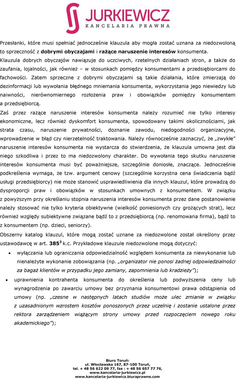 Zatem sprzeczne z dobrymi obyczajami są takie działania, które zmierzają do dezinformacji lub wywołania błędnego mniemania konsumenta, wykorzystania jego niewiedzy lub naiwności, nierównomiernego