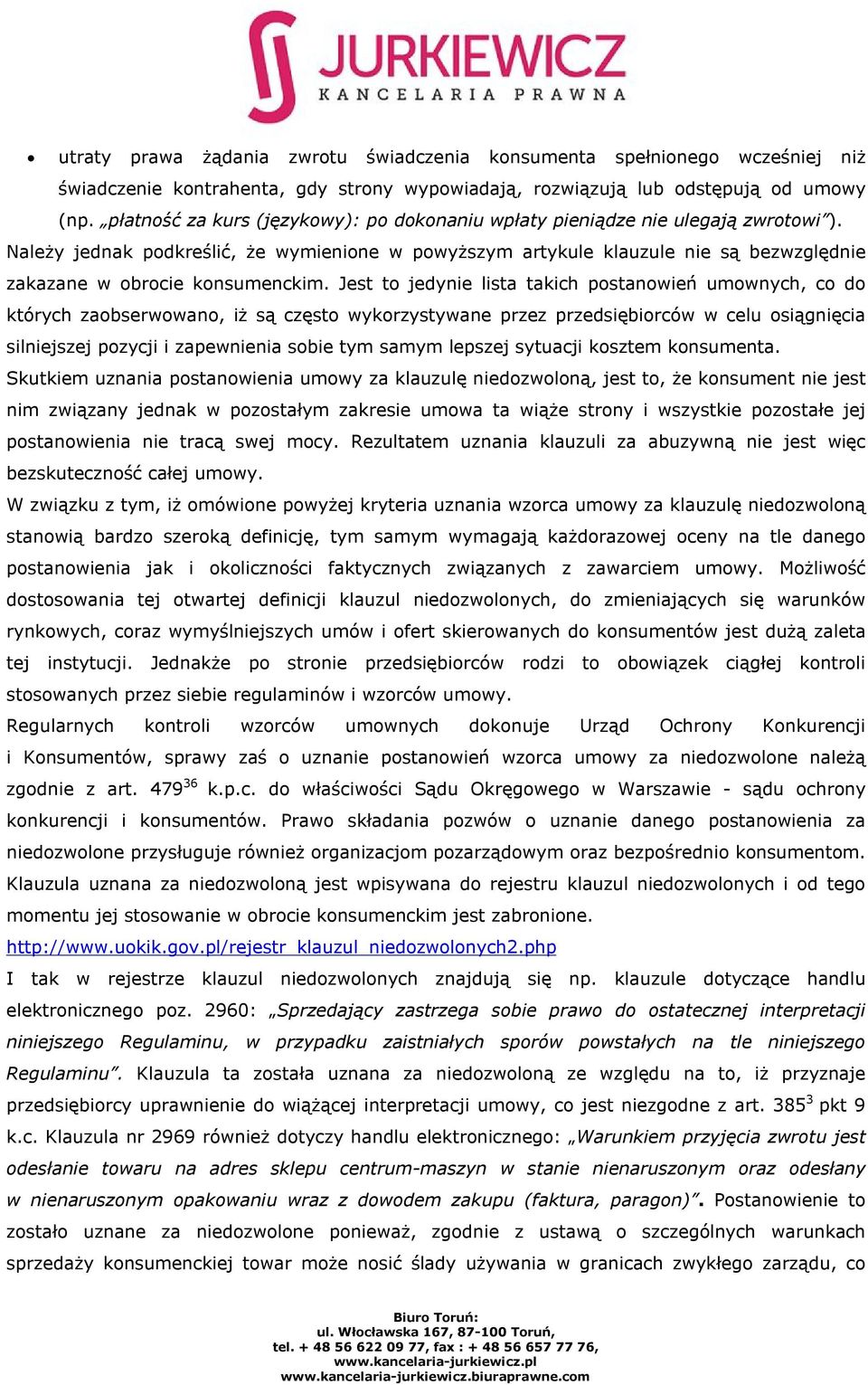 Należy jednak podkreślić, że wymienione w powyższym artykule klauzule nie są bezwzględnie zakazane w obrocie konsumenckim.