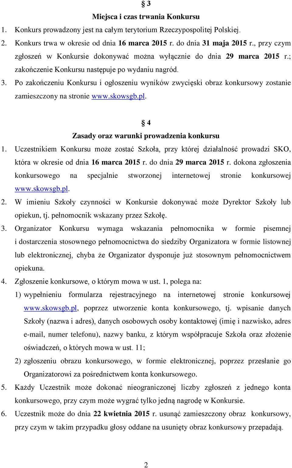 Po zakończeniu Konkursu i ogłoszeniu wyników zwycięski obraz konkursowy zostanie zamieszczony na stronie www.skowsgb.pl. 4 Zasady oraz warunki prowadzenia konkursu 1.