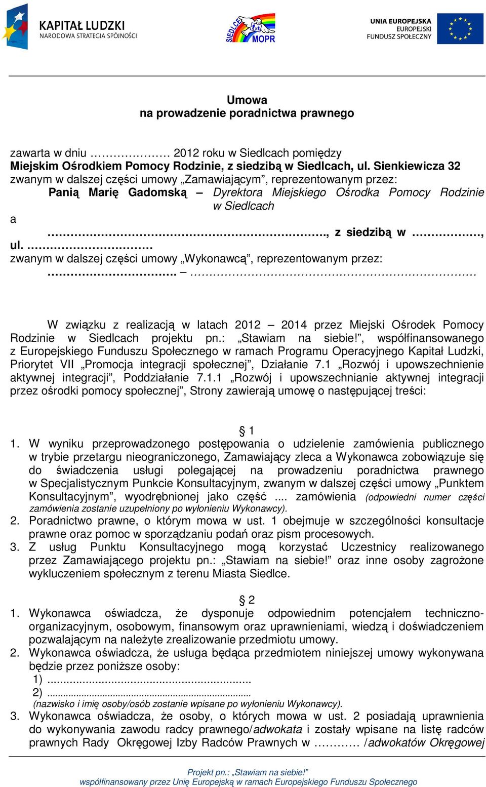 zwanym w dalszej części umowy Wykonawcą, reprezentowanym przez:. W związku z realizacją w latach 2012 2014 przez Miejski Ośrodek Pomocy Rodzinie w Siedlcach projektu pn.: Stawiam na siebie!