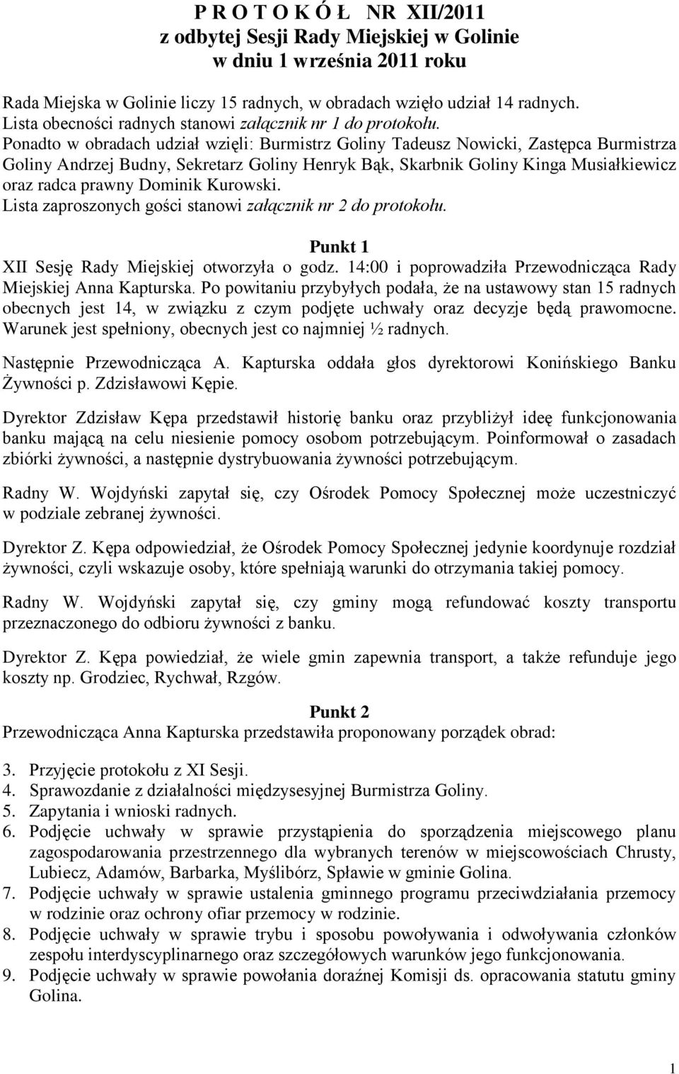 Ponadto w obradach udział wzięli: Burmistrz Goliny Tadeusz Nowicki, Zastępca Burmistrza Goliny Andrzej Budny, Sekretarz Goliny Henryk Bąk, Skarbnik Goliny Kinga Musiałkiewicz oraz radca prawny