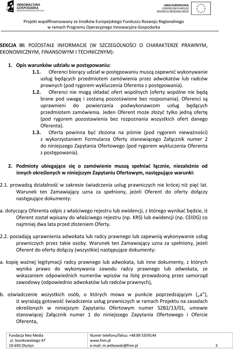 1. Oferenci biorący udział w postępowaniu muszą zapewnić wykonywanie usług będących przedmiotem zamówienia przez adwokatów lub radców prawnych (pod rygorem wykluczenia Oferenta z postępowania). 1.2.