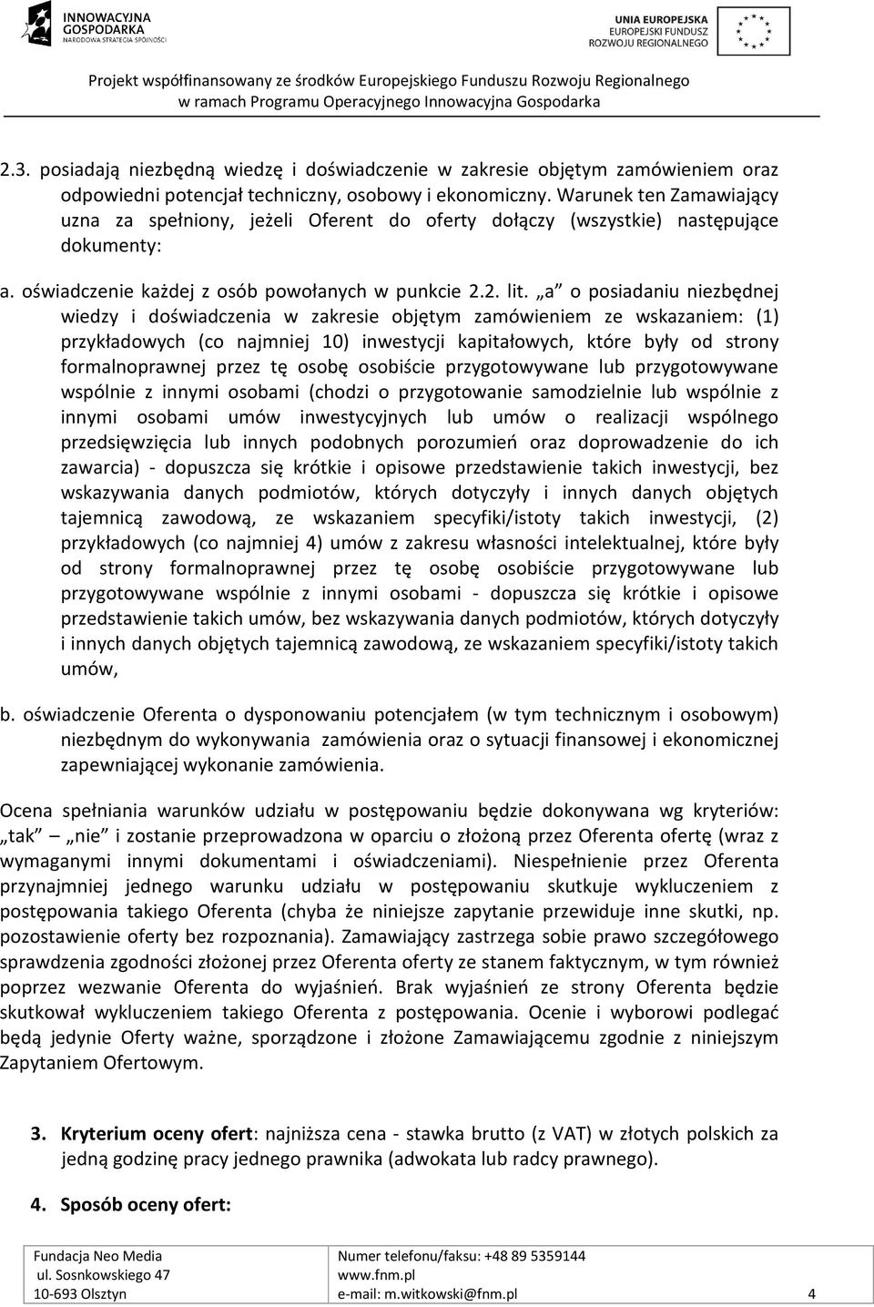 a o posiadaniu niezbędnej wiedzy i doświadczenia w zakresie objętym zamówieniem ze wskazaniem: (1) przykładowych (co najmniej 10) inwestycji kapitałowych, które były od strony formalnoprawnej przez