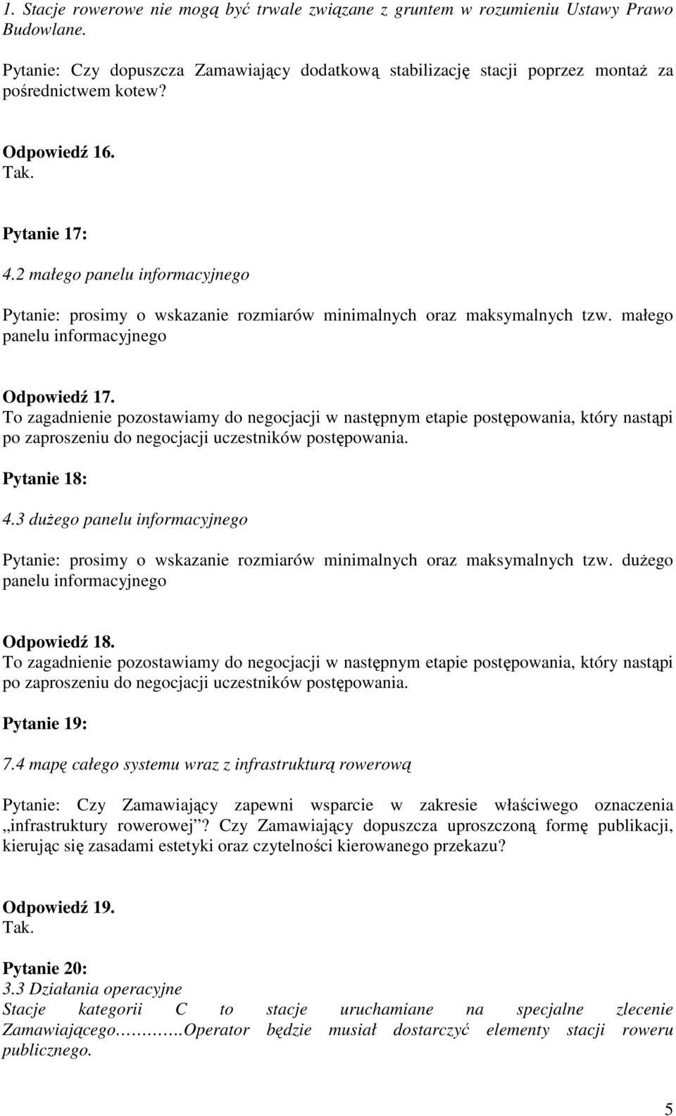 3 dużego panelu informacyjnego Pytanie: prosimy o wskazanie rozmiarów minimalnych oraz maksymalnych tzw. dużego panelu informacyjnego Odpowiedź 18. Pytanie 19: 7.