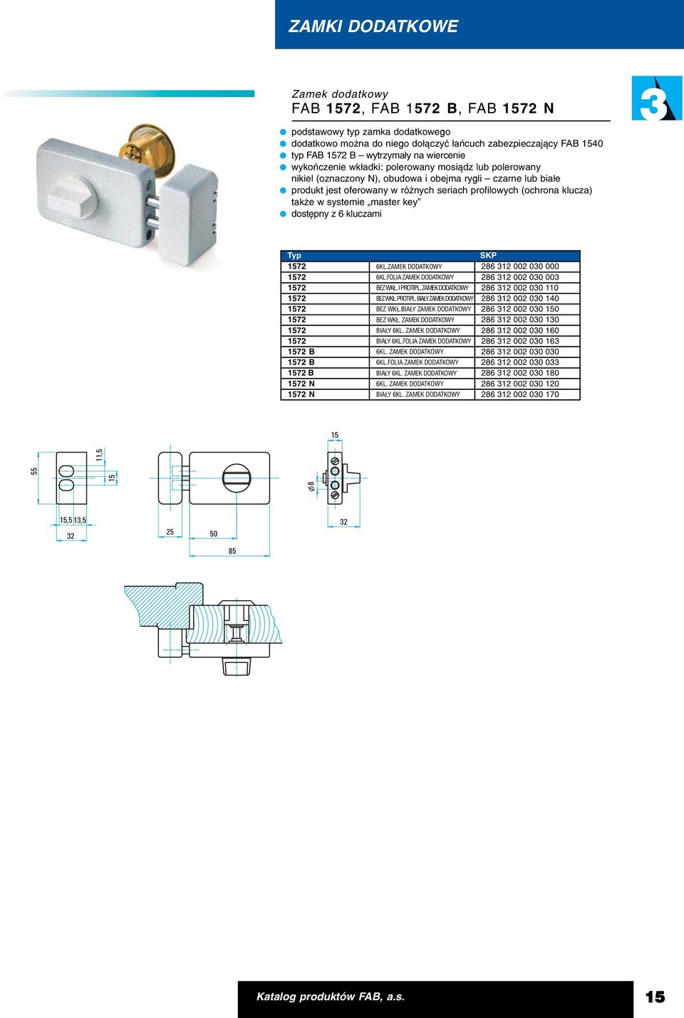 tak e w systemie master key dostêpny z 6 kluczami Typ SKP 1572 6KL.ZAMEK DODATKOWY 286 312 002 030 000 1572 6KL.FOLIA ZAMEK DODATKOWY 286 312 002 030 003 1572 BEZ WKŁ. I PROTIPL.