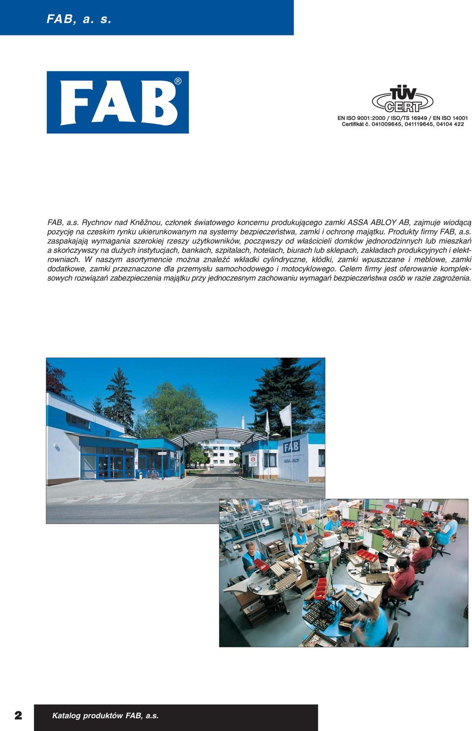 Rychnov nad Kněžnou, członek światowego koncernu produkującego zamki ASSA ABLOY AB, zajmuje wiodącą pozycję na czeskim rynku ukierunkowanym na systemy bezpieczeństwa, zamki i ochronę majątku.
