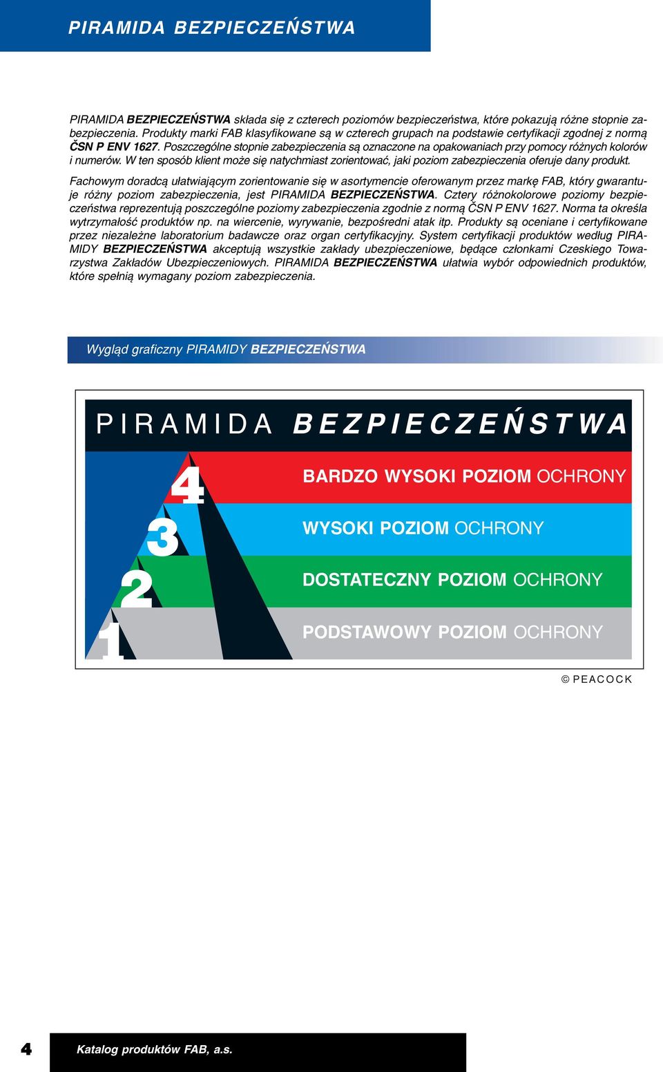 Poszczególne stopnie zabezpieczenia są oznaczone na opakowaniach przy pomocy różnych kolorów i numerów.