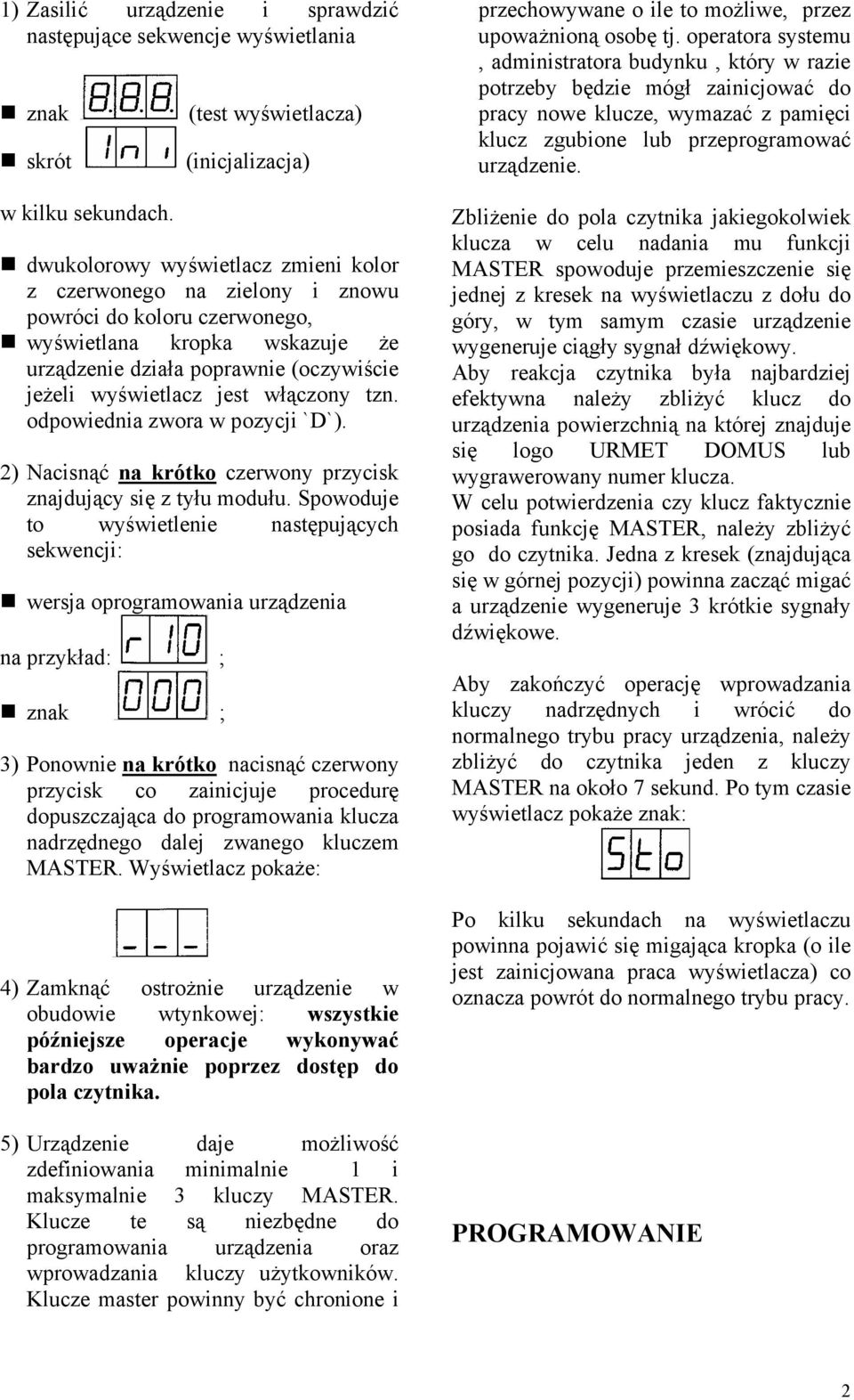 (oczywiście jeżeli wyświetlacz jest włączony tzn. odpowiednia zwora w pozycji `D`). 2) Nacisnąć na krótko czerwony przycisk znajdujący się z tyłu modułu.